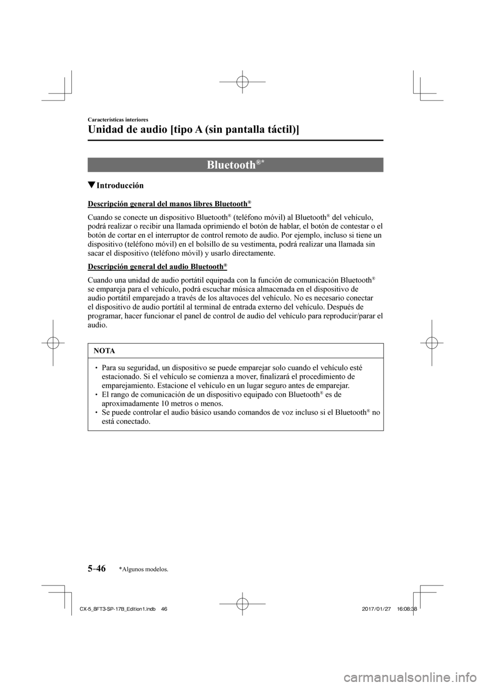 MAZDA MODEL CX-5 2018  Manual del propietario (in Spanish) 5–46
Características interiores
Unidad de audio [tipo A (sin pantalla táctil)]
*Algunos modelos.
 Bluetooth ®  * 
               Introducción
    Descripción general del manos libres Bluetooth 