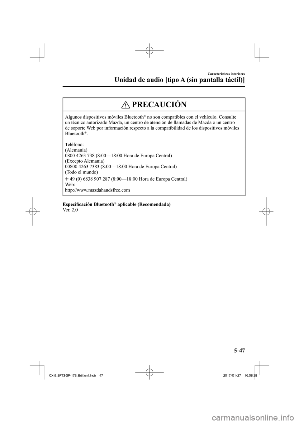 MAZDA MODEL CX-5 2018  Manual del propietario (in Spanish) 5–47
Características interiores
Unidad de audio [tipo A (sin pantalla táctil)]
 PRECAUCIÓN
 Algunos dispositivos móviles Bluetooth ®  no son compatibles con el vehículo. Consulte 
un técnico 