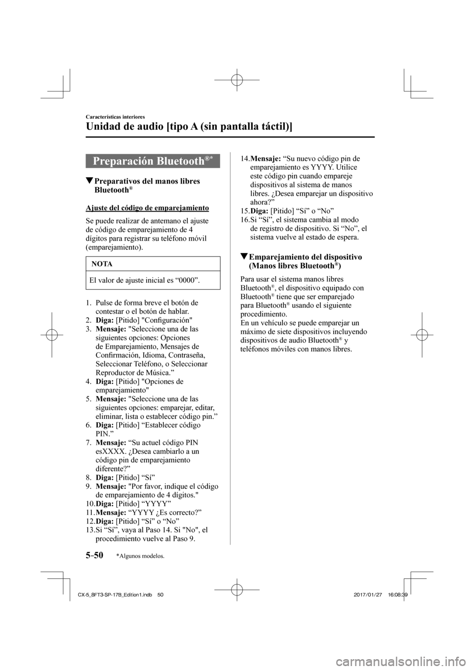 MAZDA MODEL CX-5 2018  Manual del propietario (in Spanish) 5–50
Características interiores
Unidad de audio [tipo A (sin pantalla táctil)]
*Algunos modelos.
 Preparación  Bluetooth ®  * 
               Preparativos del manos libres Bluetooth ® 
    Ajus