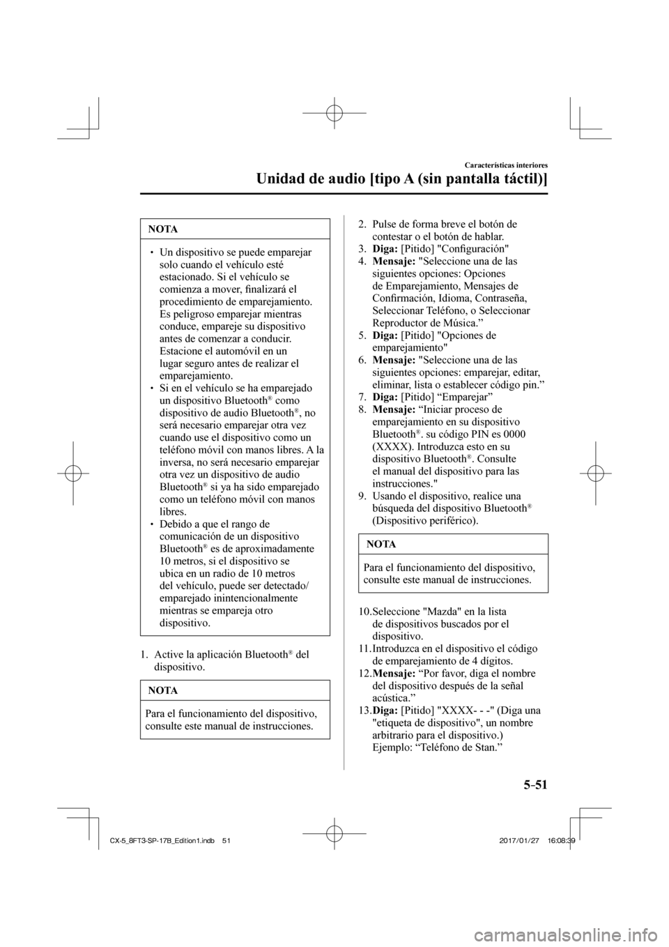 MAZDA MODEL CX-5 2018  Manual del propietario (in Spanish) 5–51
Características interiores
Unidad de audio [tipo A (sin pantalla táctil)]
 NOTA
  Un dispositivo se puede emparejar solo cuando el vehículo esté 
estacionado. Si el vehículo se