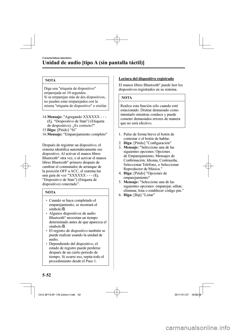 MAZDA MODEL CX-5 2018  Manual del propietario (in Spanish) 5–52
Características interiores
Unidad de audio [tipo A (sin pantalla táctil)]
 NOTA
 Diga una "etiqueta de dispositivo" 
emparejada en 10 segundos. 
 Si se emparejan más de dos dispositivos, 
no