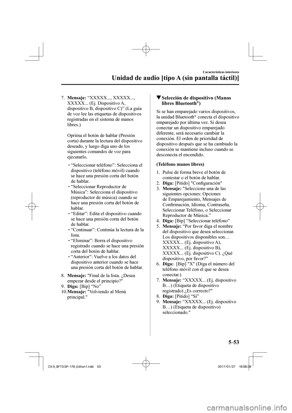 MAZDA MODEL CX-5 2018  Manual del propietario (in Spanish) 5–53
Características interiores
Unidad de audio [tipo A (sin pantalla táctil)]
   7.    Mensaje:  “XXXXX..., XXXXX..., XXXXX... (Ej. Dispositivo A, 
dispositivo B, dispositivo C)” (La guía 
d