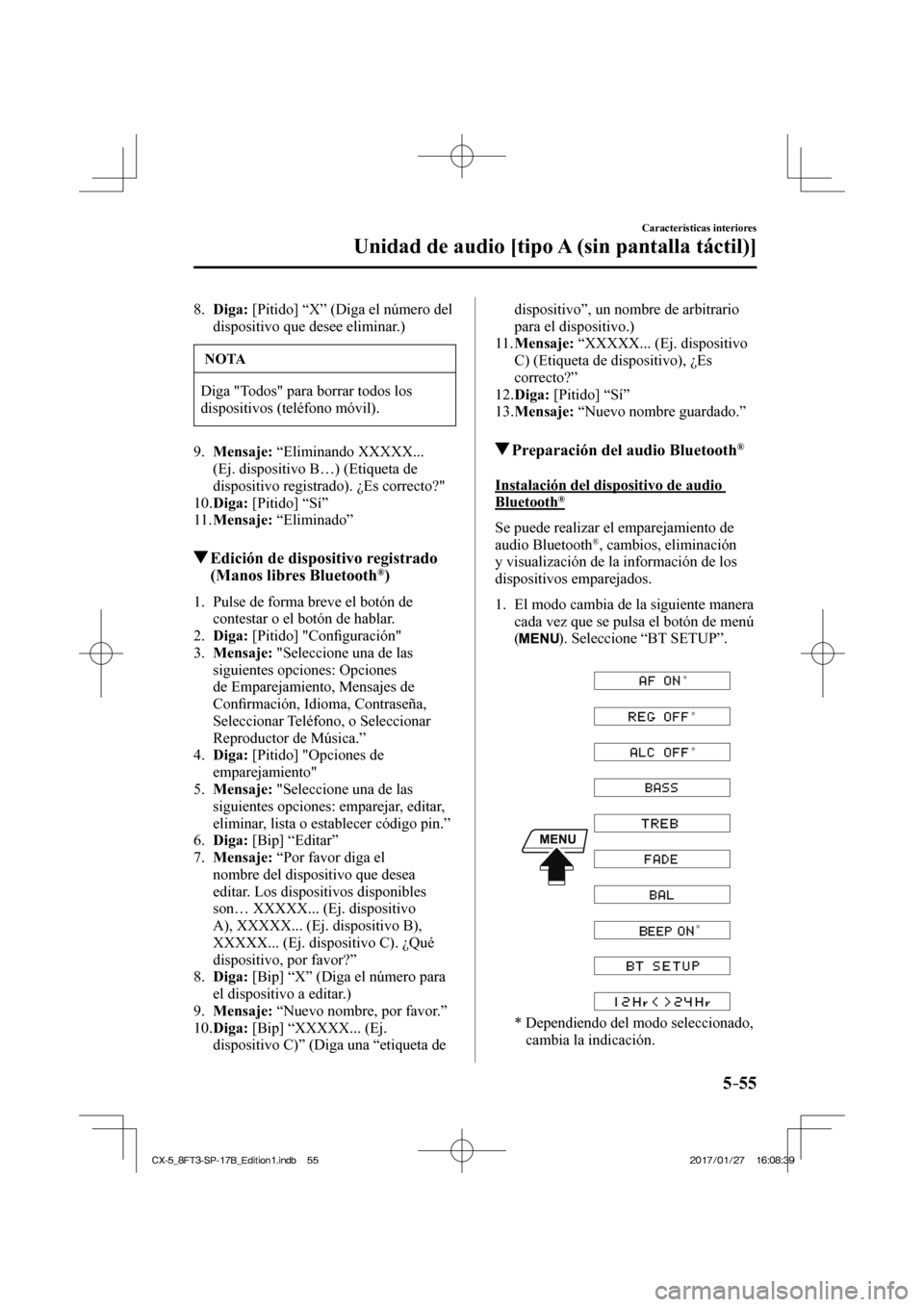 MAZDA MODEL CX-5 2018  Manual del propietario (in Spanish) 5–55
Características interiores
Unidad de audio [tipo A (sin pantalla táctil)]
   8.    Diga:  [Pitido] “X” (Diga el número del dispositivo que desee eliminar.)
 NOTA
 Diga "Todos" para borra
