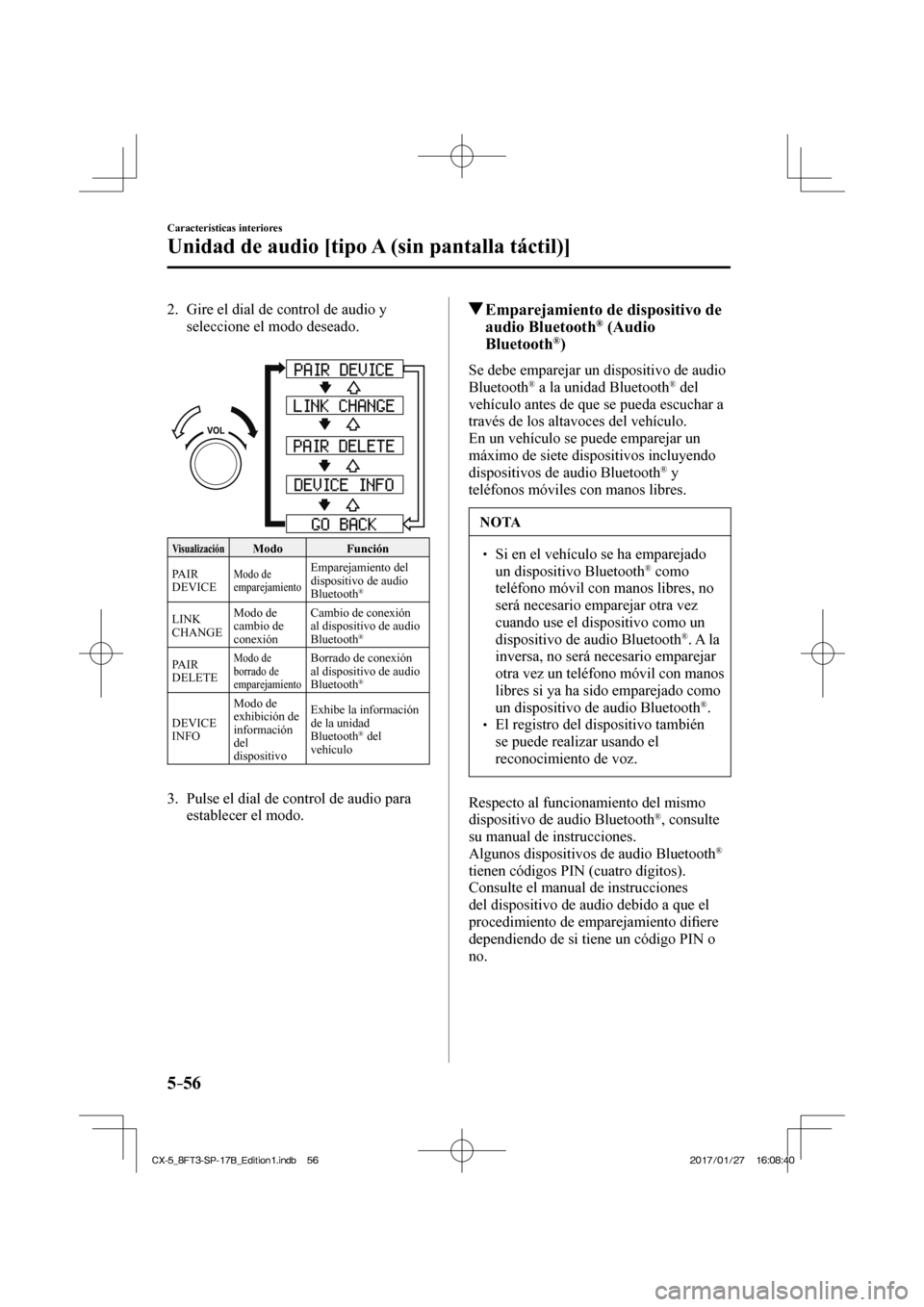 MAZDA MODEL CX-5 2018  Manual del propietario (in Spanish) 5–56
Características interiores
Unidad de audio [tipo A (sin pantalla táctil)]
   2.   Gire el dial de control de audio y seleccione el modo deseado.
   
 
 
 Visualización  Modo   Función 
  PA