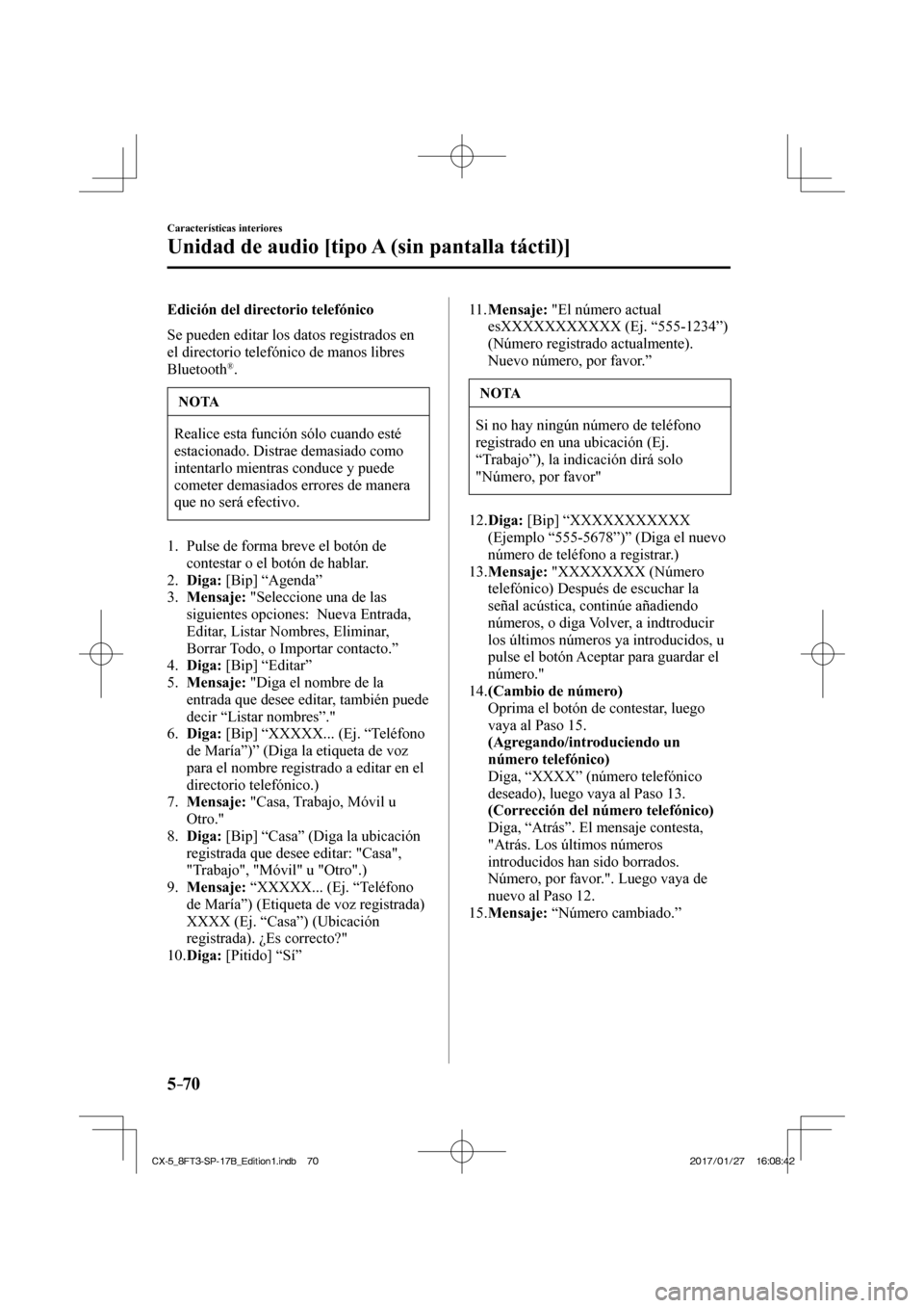MAZDA MODEL CX-5 2018  Manual del propietario (in Spanish) 5–70
Características interiores
Unidad de audio [tipo A (sin pantalla táctil)]
  Edición del directorio telefónico
    Se pueden editar los datos registrados en 
el directorio telefónico de man