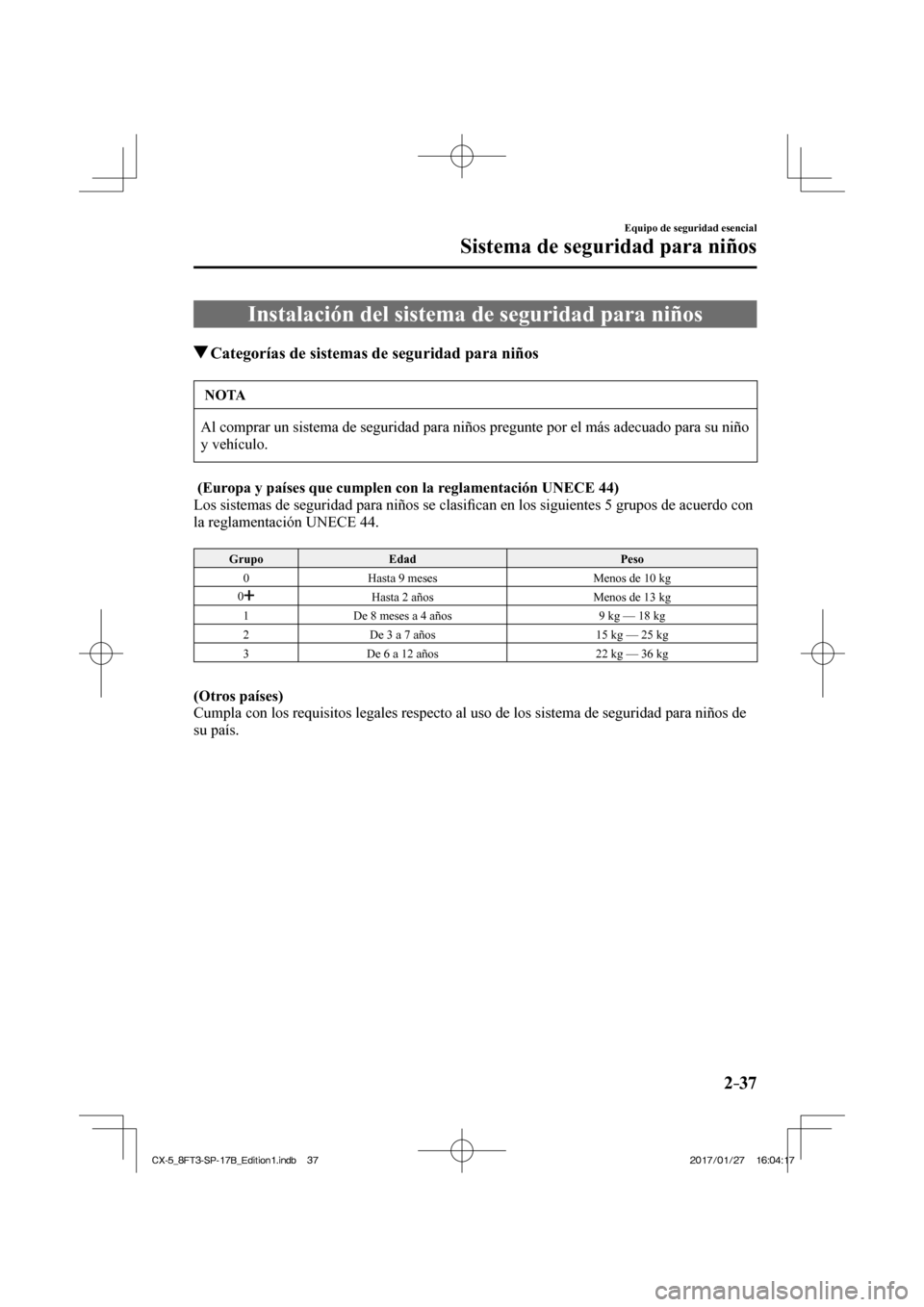 MAZDA MODEL CX-5 2018  Manual del propietario (in Spanish) 2–37
Equipo de seguridad esencial
Sistema de seguridad para niños
 Instalación del sistema de seguridad para niños
                   Categorías de sistemas de seguridad para niños
 NOTA
 Al co