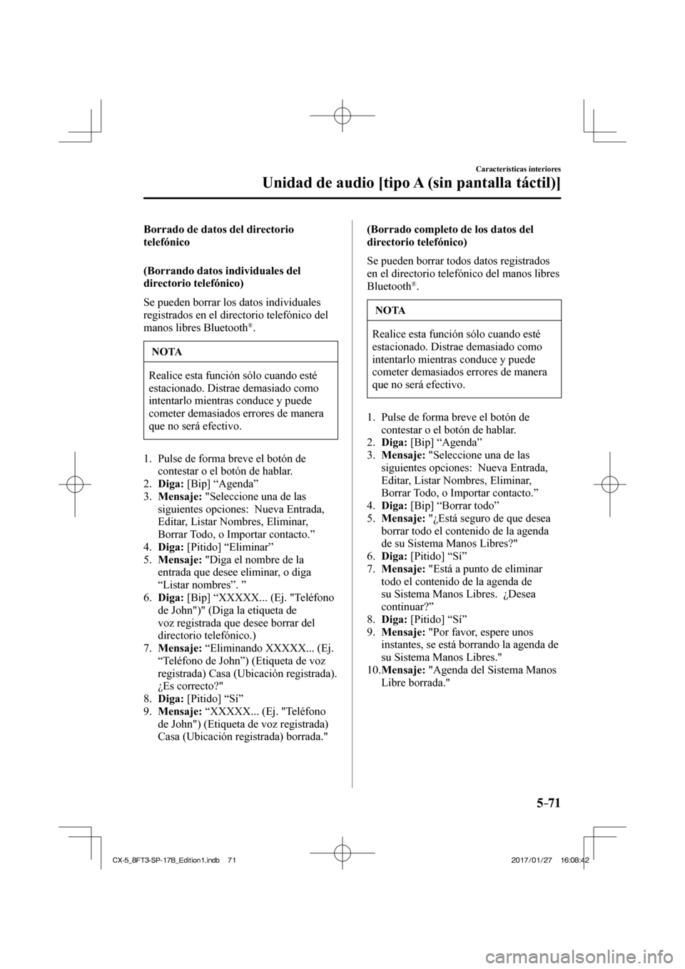 MAZDA MODEL CX-5 2018  Manual del propietario (in Spanish) 5–71
Características interiores
Unidad de audio [tipo A (sin pantalla táctil)]
  Borrado de datos del directorio 
telefónico
    (Borrando  datos  individuales  del 
directorio telefónico)
    S