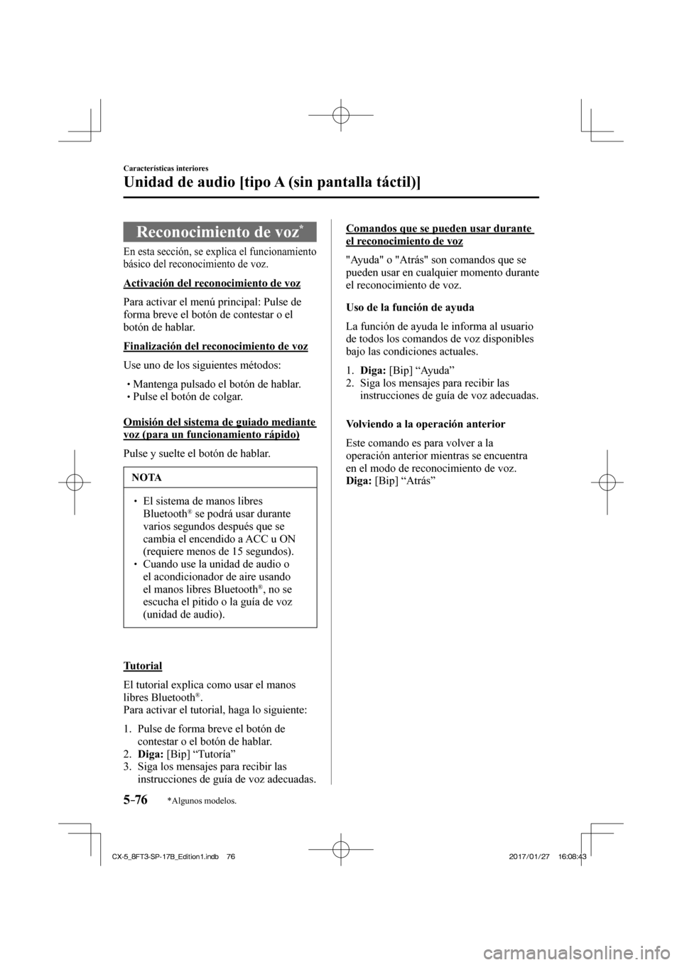 MAZDA MODEL CX-5 2018  Manual del propietario (in Spanish) 5–76
Características interiores
Unidad de audio [tipo A (sin pantalla táctil)]
*Algunos modelos.
 Reconocimiento de voz * 
            En  esta  sección,  se  explica  el  funcionamiento 
básico