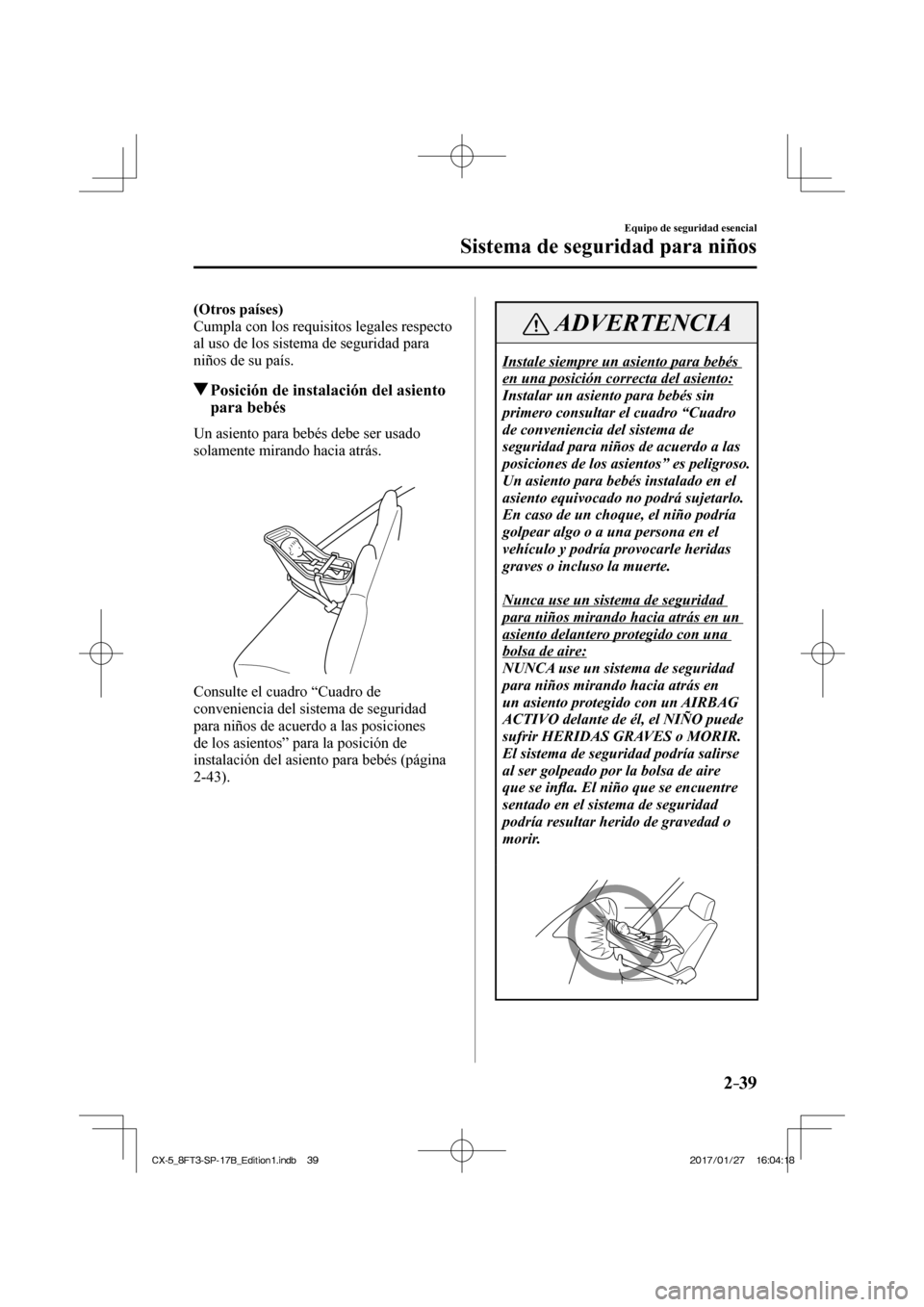 MAZDA MODEL CX-5 2018  Manual del propietario (in Spanish) 2–39
Equipo de seguridad esencial
Sistema de seguridad para niños
   (Otros países) 
  Cumpla con los requisitos legales respecto 
al uso de los sistema de seguridad para 
niños de su país.
    