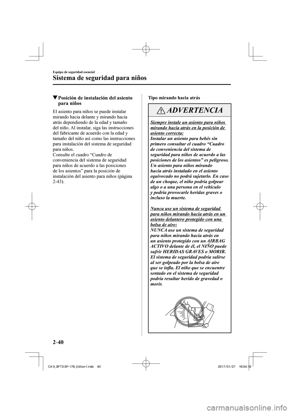 MAZDA MODEL CX-5 2018  Manual del propietario (in Spanish) 2–40
Equipo de seguridad esencial
Sistema de seguridad para niños
          Posición de instalación del asiento para niños
    El asiento para niños se puede instalar 
mirando hacia delante y m