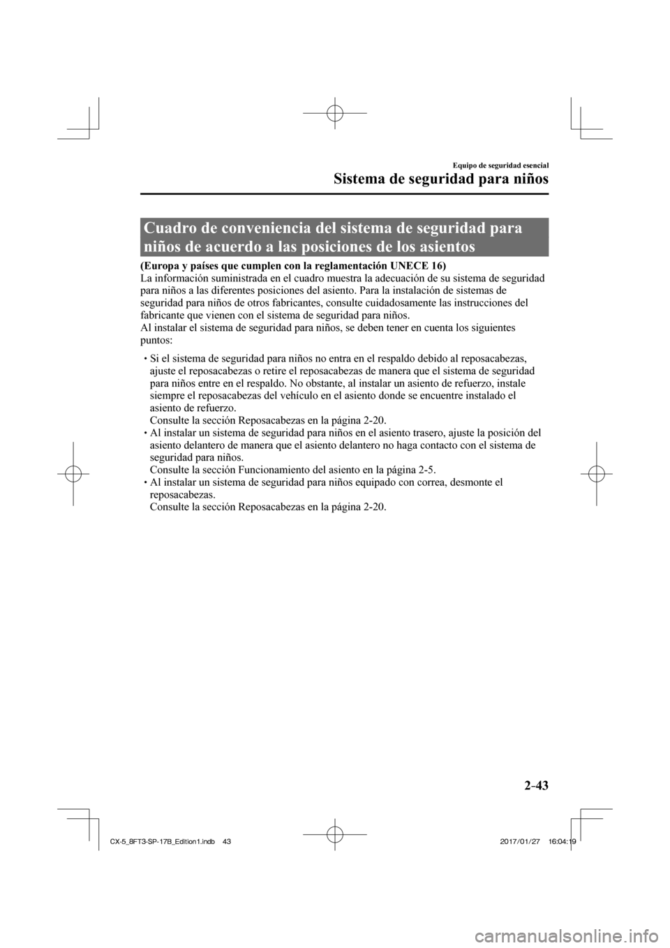 MAZDA MODEL CX-5 2018  Manual del propietario (in Spanish) 2–43
Equipo de seguridad esencial
Sistema de seguridad para niños
 Cuadro de conveniencia del sistema de seguridad para 
niños de acuerdo a las posiciones de los asientos
             (Europa y pa