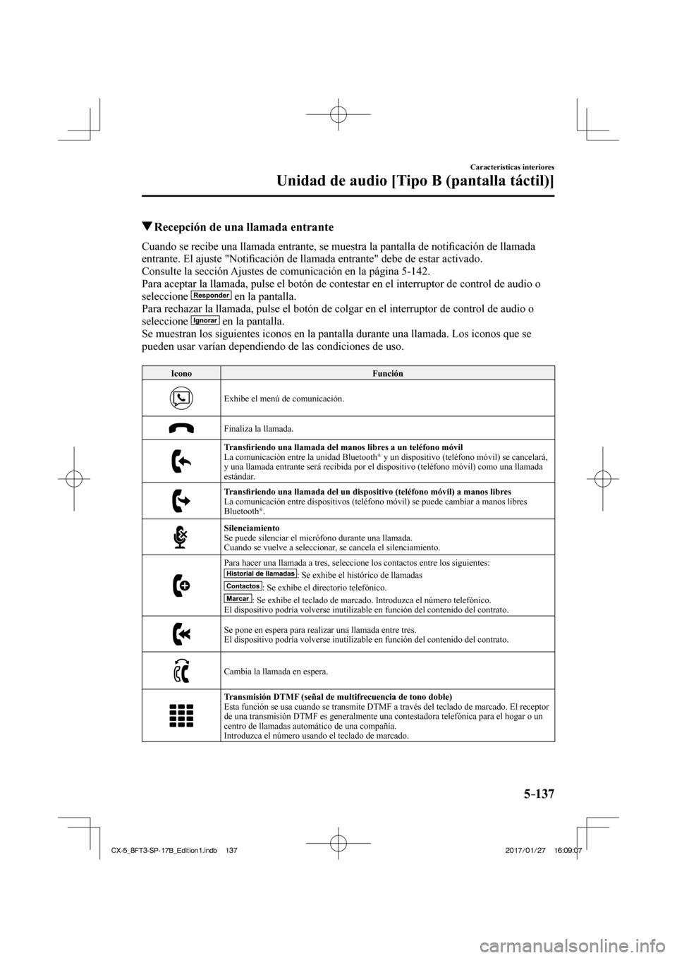 MAZDA MODEL CX-5 2018  Manual del propietario (in Spanish) 5–137
Características interiores
Unidad de audio [Tipo B (pantalla táctil)]
          Recepción de una llamada entrante
    Cuando se recibe una llamada entrante, se muestra la pantalla de noti
