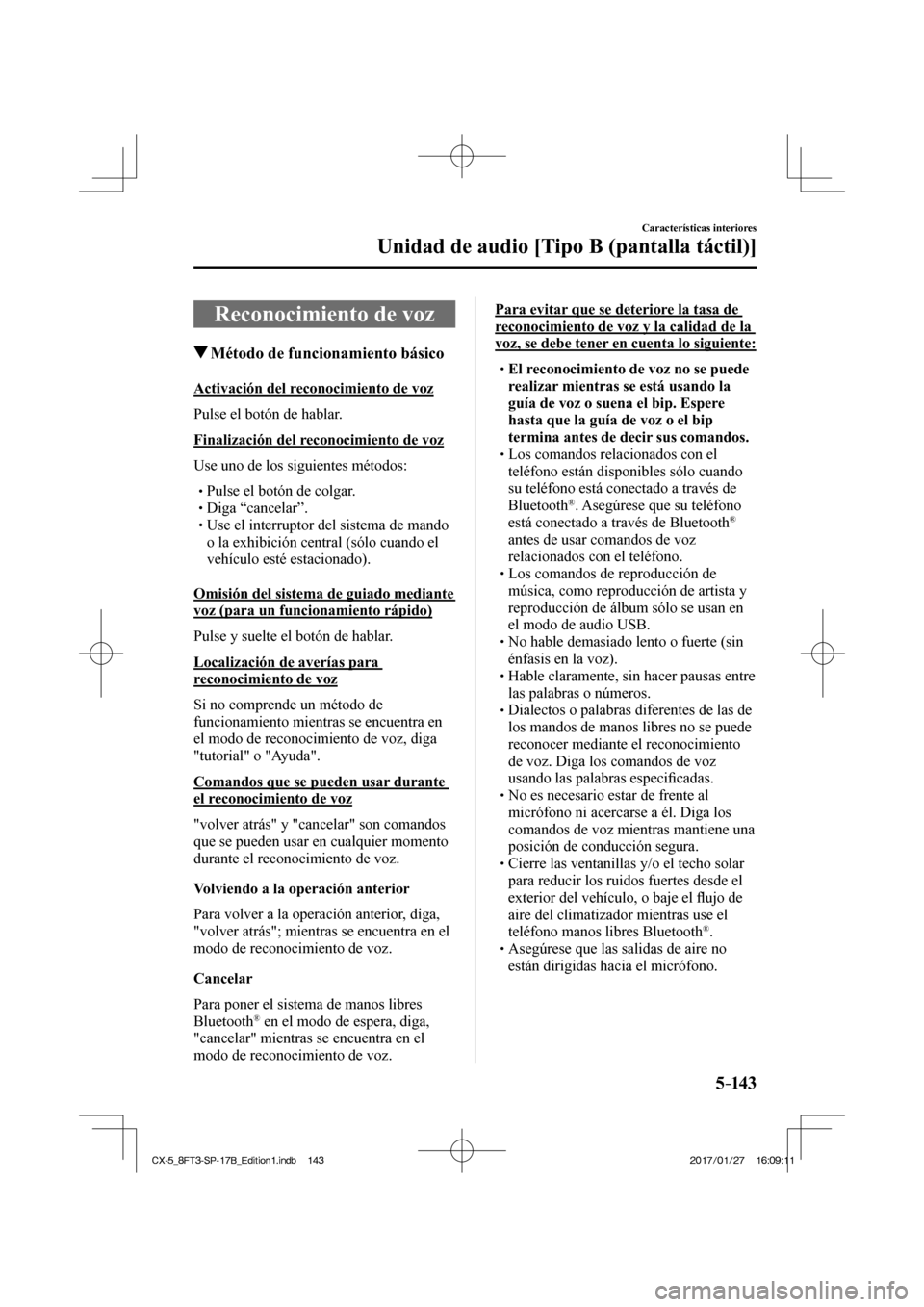 MAZDA MODEL CX-5 2018  Manual del propietario (in Spanish) 5–14 3
Características interiores
Unidad de audio [Tipo B (pantalla táctil)]
 Reconocimiento de voz
               Método de funcionamiento básico
    Activación  del  reconocimiento  de  voz
 