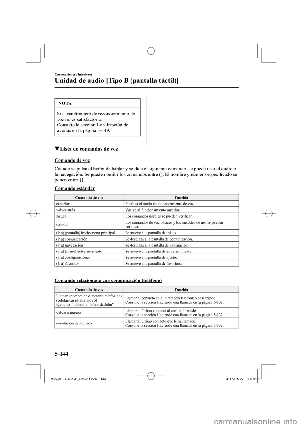 MAZDA MODEL CX-5 2018  Manual del propietario (in Spanish) 5–14 4
Características interiores
Unidad de audio [Tipo B (pantalla táctil)]
 NOTA
 Si el rendimiento de reconocimiento de 
voz no es satisfactorio. 
 Consulte la sección Localización de 
averí