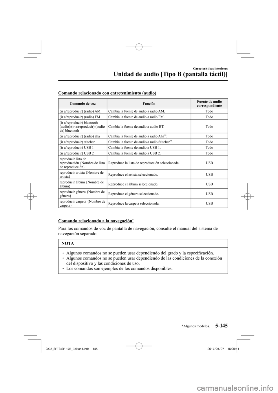 MAZDA MODEL CX-5 2018  Manual del propietario (in Spanish) 5–14 5
Características interiores
Unidad de audio [Tipo B (pantalla táctil)]
*Algunos modelos.
  Comando relacionado con entretenimiento (audio)
 Comando de voz  Función  Fuente de audio 
corresp