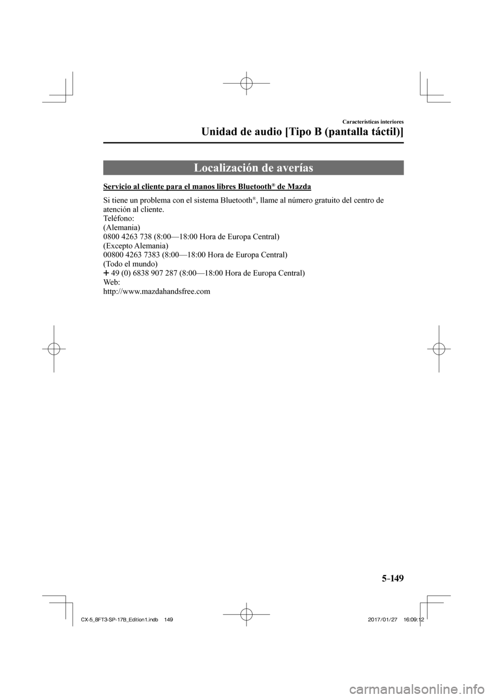 MAZDA MODEL CX-5 2018  Manual del propietario (in Spanish) 5–149
Características interiores
Unidad de audio [Tipo B (pantalla táctil)]
 Localización de averías
            Servicio  al  cliente  para  el  manos  libres  Bluetooth ®  de Mazda
    Si tie