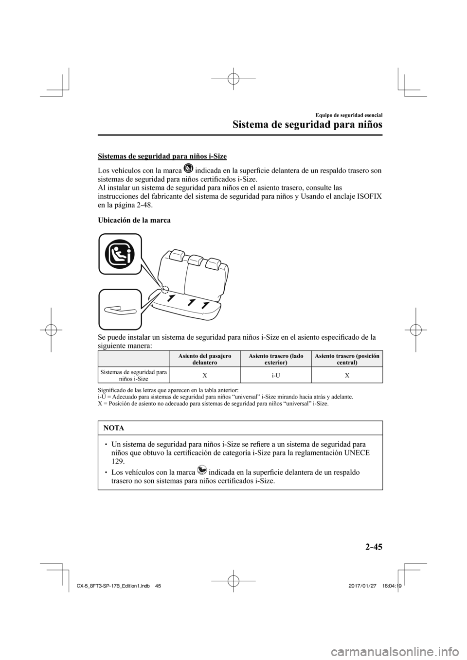 MAZDA MODEL CX-5 2018  Manual del propietario (in Spanish) 2–45
Equipo de seguridad esencial
Sistema de seguridad para niños
  Sistemas de seguridad para niños i-Size
    Los vehículos con la marca  
  indicada en la superﬁ cie delantera de un respaldo