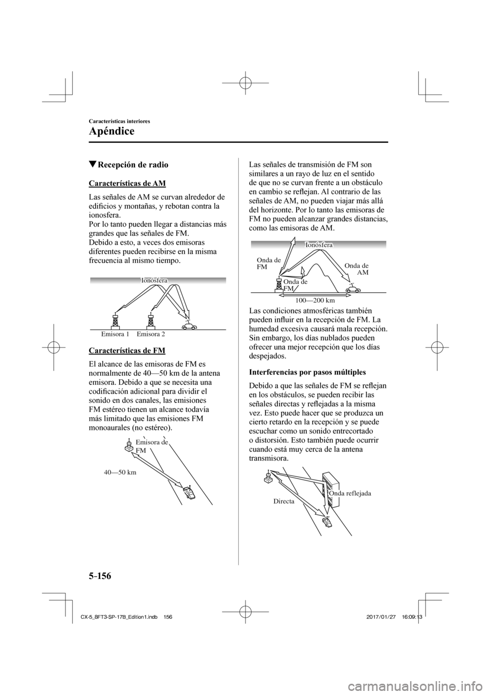 MAZDA MODEL CX-5 2018  Manual del propietario (in Spanish) 5–156
Características interiores
Apéndice
         Recepción de radio
    Características  de  AM
    Las señales de AM se curvan alrededor de 
ediﬁ cios y montañas, y rebotan contra la 
ion