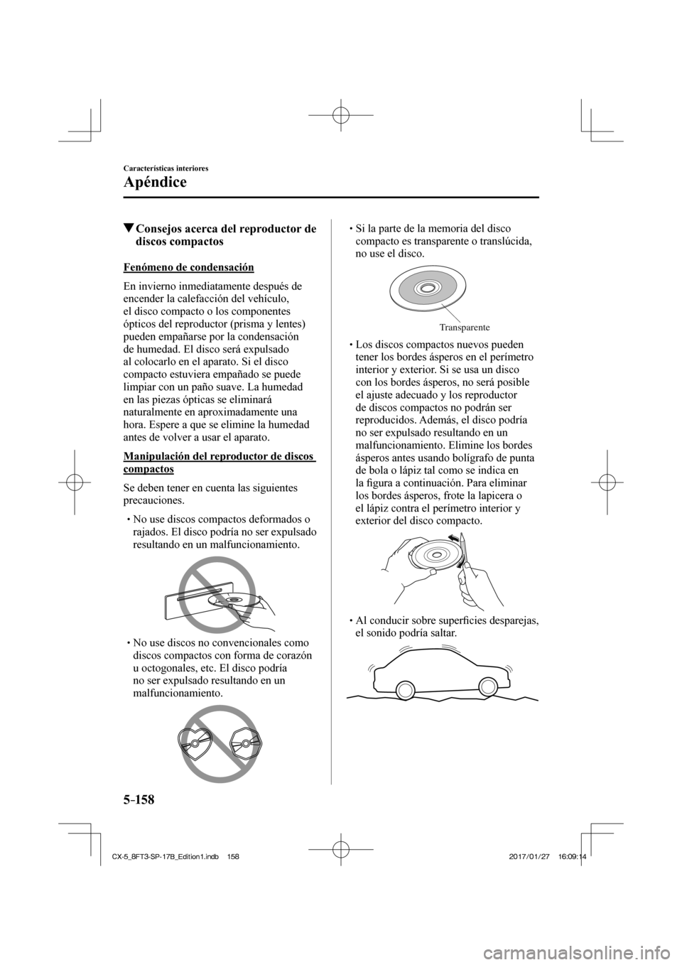 MAZDA MODEL CX-5 2018  Manual del propietario (in Spanish) 5–158
Características interiores
Apéndice
          Consejos acerca del reproductor de discos compactos
    Fenómeno  de  condensación
    En  invierno  inmediatamente  después  de 
encender la