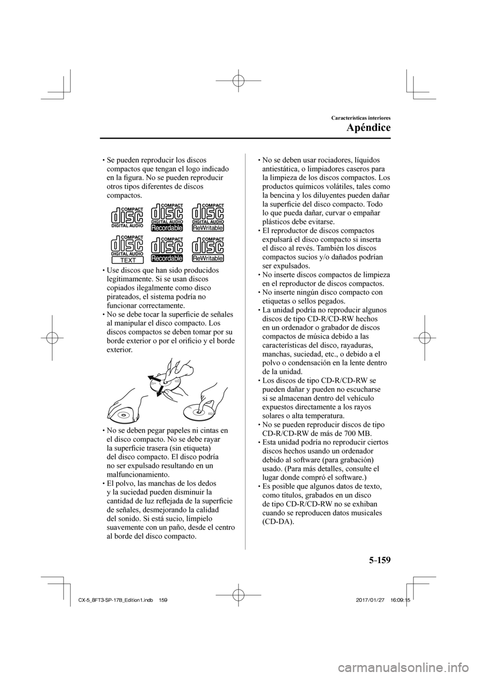 MAZDA MODEL CX-5 2018  Manual del propietario (in Spanish) 5–159
Características interiores
Apéndice
 Se pueden reproducir los discos compactos que tengan el logo indicado 
en la  ﬁ gura. No se pueden reproducir 
otros tipos diferen