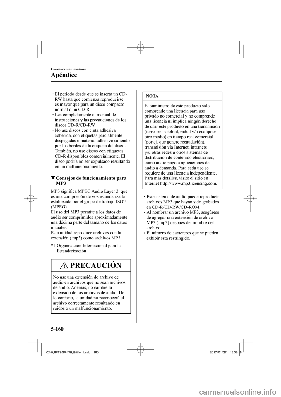 MAZDA MODEL CX-5 2018  Manual del propietario (in Spanish) 5–160
Características interiores
Apéndice
 El período desde que se inserta un CD-RW hasta que comienza reproducirse 
es mayor que para un disco compacto 
normal o un CD-R.
