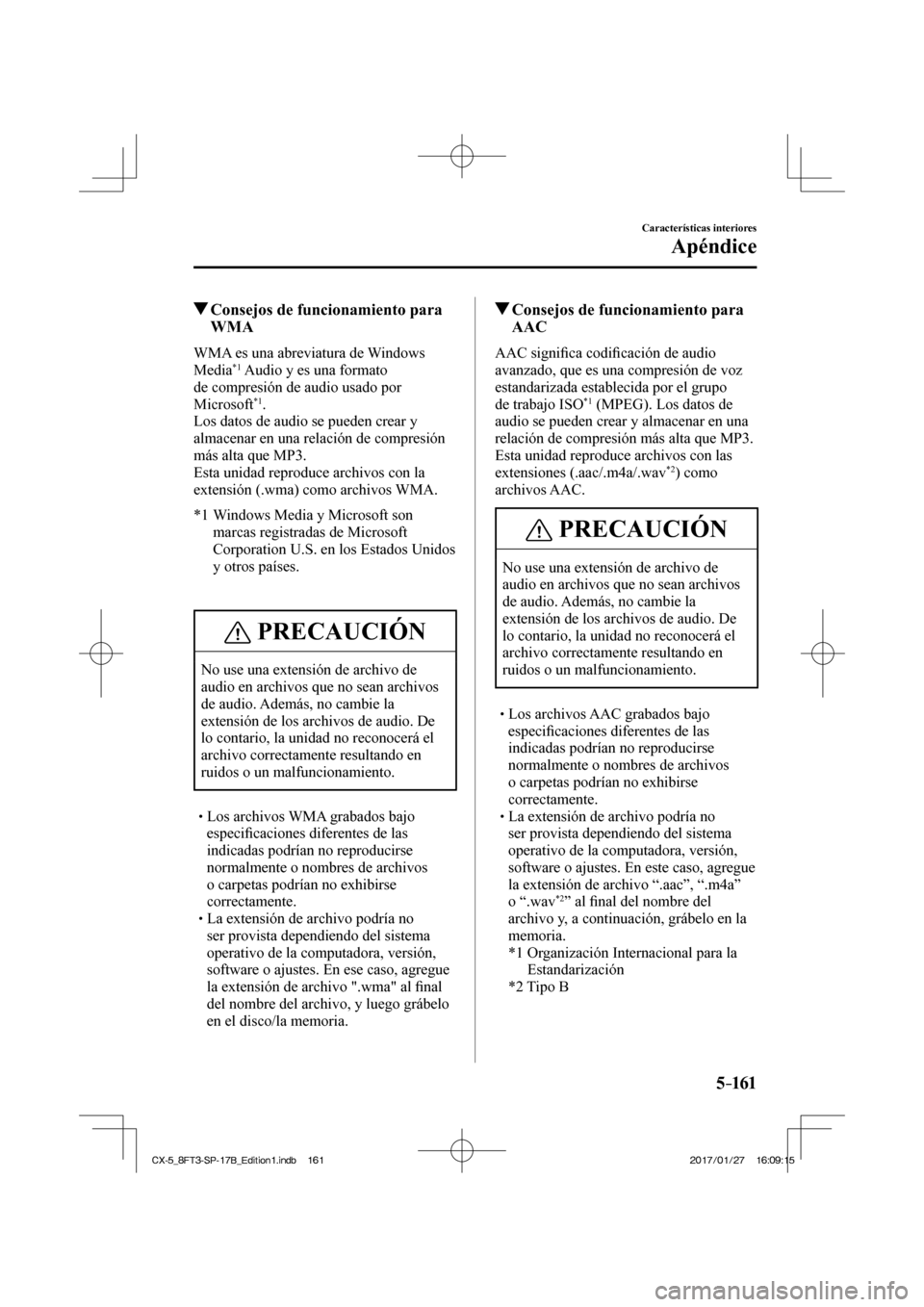 MAZDA MODEL CX-5 2018  Manual del propietario (in Spanish) 5–161
Características interiores
Apéndice
          Consejos de funcionamiento para WMA
    WMA  es  una  abreviatura  de  Windows 
Media *1  Audio y es una formato 
de compresión de audio usado 