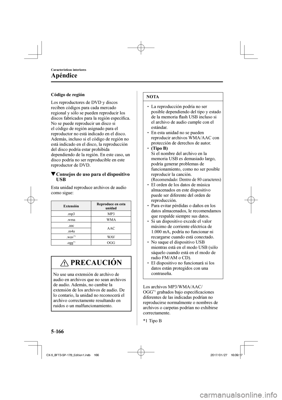 MAZDA MODEL CX-5 2018  Manual del propietario (in Spanish) 5–16 6
Características interiores
Apéndice
  Código  de  región 
    Los reproductores de DVD y discos 
reciben códigos para cada mercado 
regional y sólo se pueden reproducir los 
discos fabr
