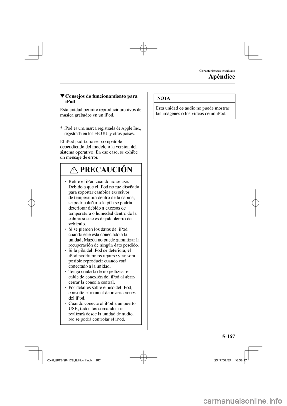 MAZDA MODEL CX-5 2018  Manual del propietario (in Spanish) 5–167
Características interiores
Apéndice
          Consejos de funcionamiento para iPod
    Esta unidad permite reproducir archivos de 
música grabados en un iPod.
  
  
*      iPod es una marca