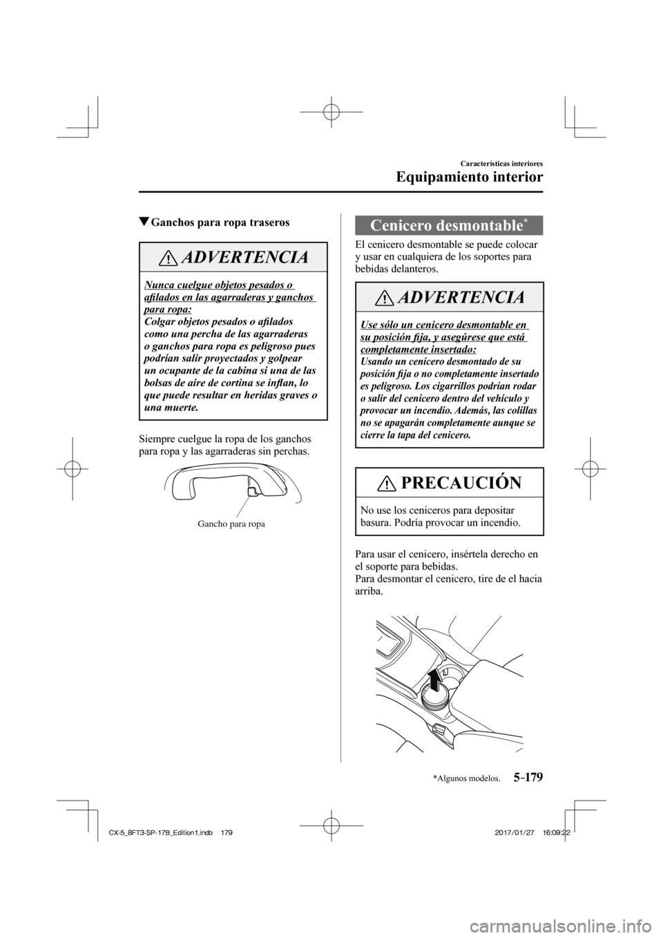 MAZDA MODEL CX-5 2018  Manual del propietario (in Spanish) 5–179
Características interiores
Equipamiento interior
*Algunos modelos.
          Ganchos para ropa traseros
 ADVERTENCIA
 Nunca cuelgue objetos pesados o 
aﬁ lados en las agarraderas y ganchos 