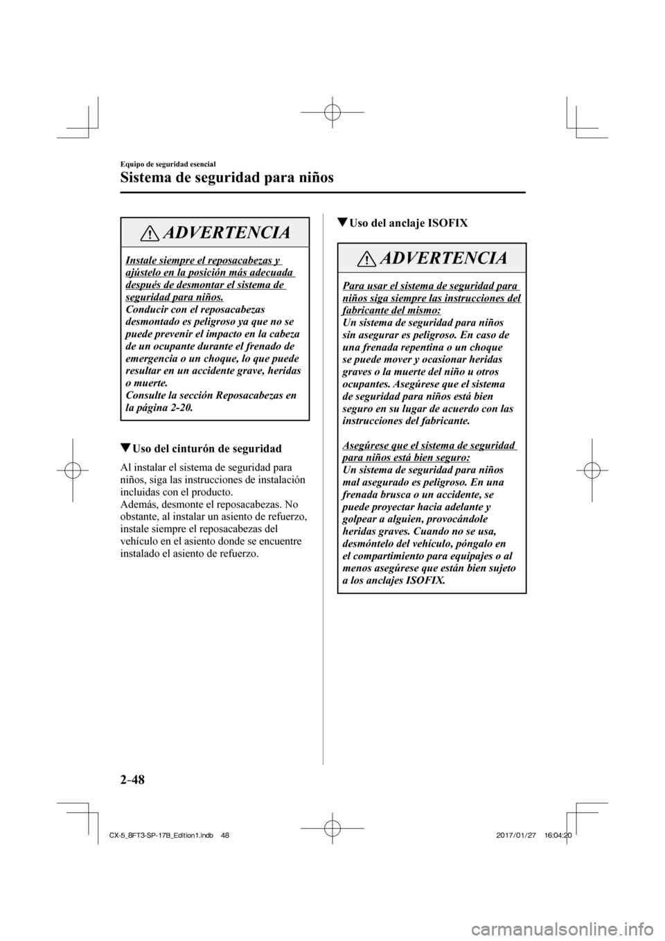 MAZDA MODEL CX-5 2018  Manual del propietario (in Spanish) 2–48
Equipo de seguridad esencial
Sistema de seguridad para niños
 ADVERTENCIA
 Instale siempre el reposacabezas y 
ajústelo en la posición más adecuada 
después de desmontar el sistema de 
seg