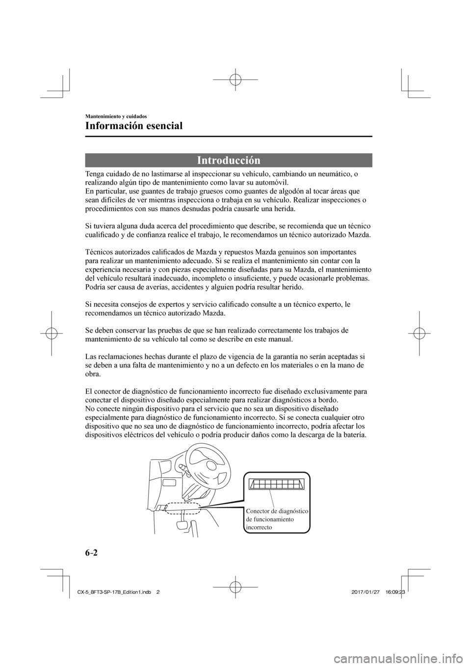MAZDA MODEL CX-5 2018  Manual del propietario (in Spanish) 6–2
Mantenimiento y cuidados
Información esencial
                Introducción
    Tenga cuidado de no lastimarse al inspeccionar su vehículo, cambiando \
un neumático, o 
realizando algún tipo