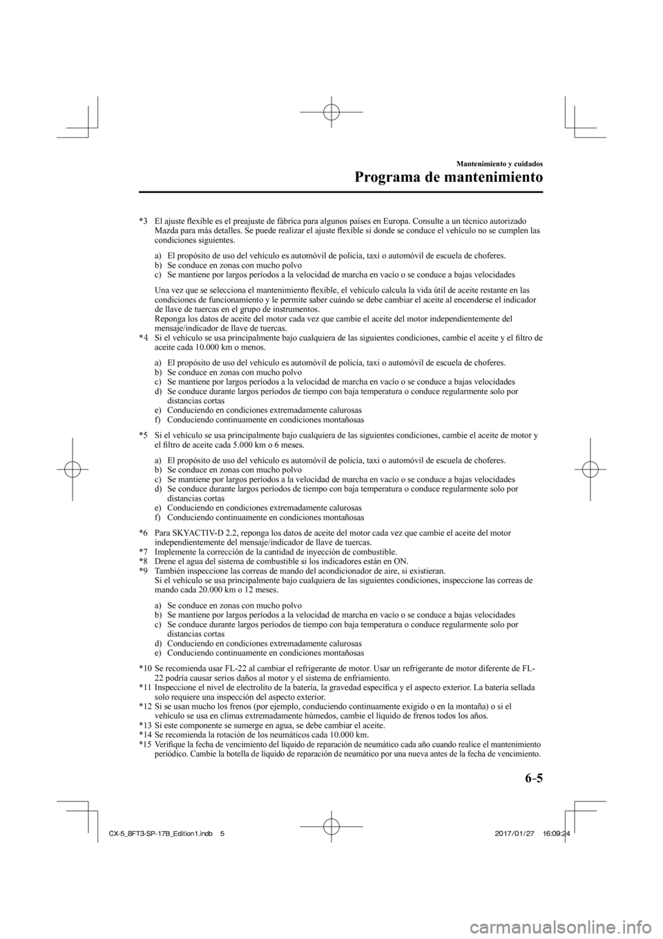 MAZDA MODEL CX-5 2018  Manual del propietario (in Spanish) 6–5
Mantenimiento y cuidados
Programa de mantenimiento
   *3   El  ajuste ﬂ exible es el preajuste de fábrica para algunos países en Europa. C\
onsulte a un técnico autorizado 
Mazda para más 