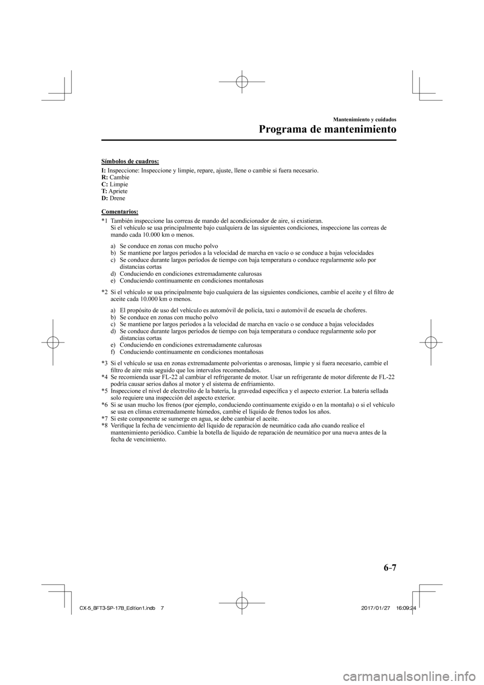 MAZDA MODEL CX-5 2018  Manual del propietario (in Spanish) 6–7
Mantenimiento y cuidados
Programa de mantenimiento
    Símbolos  de  cuadros:
      I :  Inspeccione: Inspeccione y limpie, repare, ajuste, llene o cambie si fu\
era necesario.
    R :   Cambie