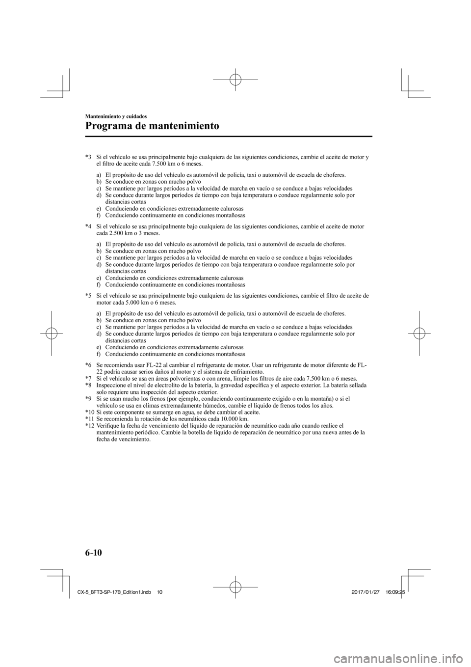 MAZDA MODEL CX-5 2018  Manual del propietario (in Spanish) 6–10
Mantenimiento y cuidados
Programa de mantenimiento
   *3   Si el vehículo se usa principalmente bajo cualquiera de las siguiente\
s condiciones, cambie el aceite de motor y el ﬁ ltro de acei