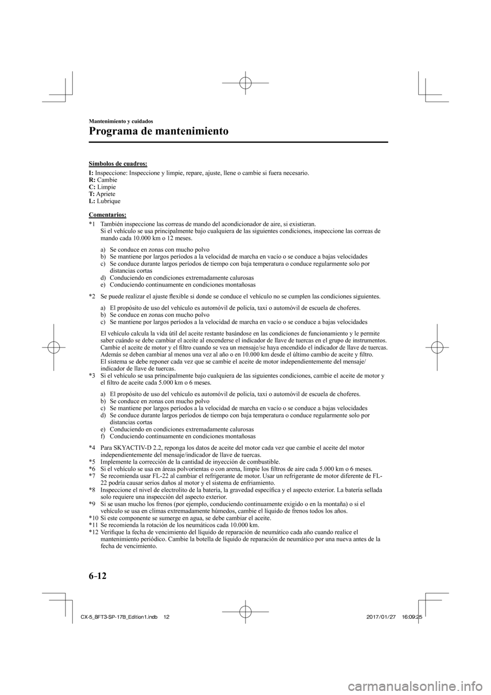 MAZDA MODEL CX-5 2018  Manual del propietario (in Spanish) 6–12
Mantenimiento y cuidados
Programa de mantenimiento
    Símbolos  de  cuadros:
      I :  Inspeccione: Inspeccione y limpie, repare, ajuste, llene o cambie si fu\
era necesario.
    R :   Cambi