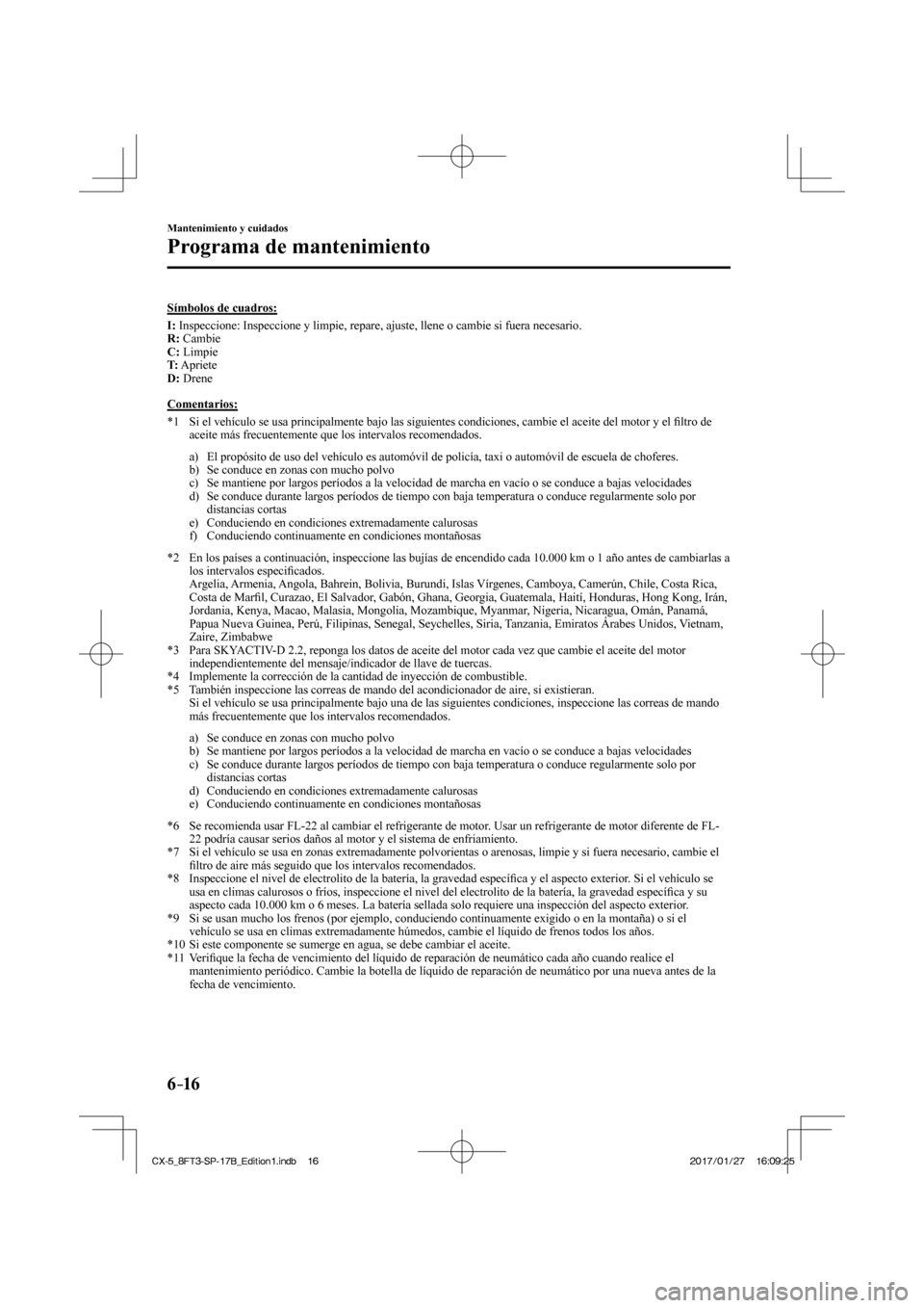 MAZDA MODEL CX-5 2018  Manual del propietario (in Spanish) 6–16
Mantenimiento y cuidados
Programa de mantenimiento
    Símbolos  de  cuadros:
      I :  Inspeccione: Inspeccione y limpie, repare, ajuste, llene o cambie si fu\
era necesario.
    R :   Cambi