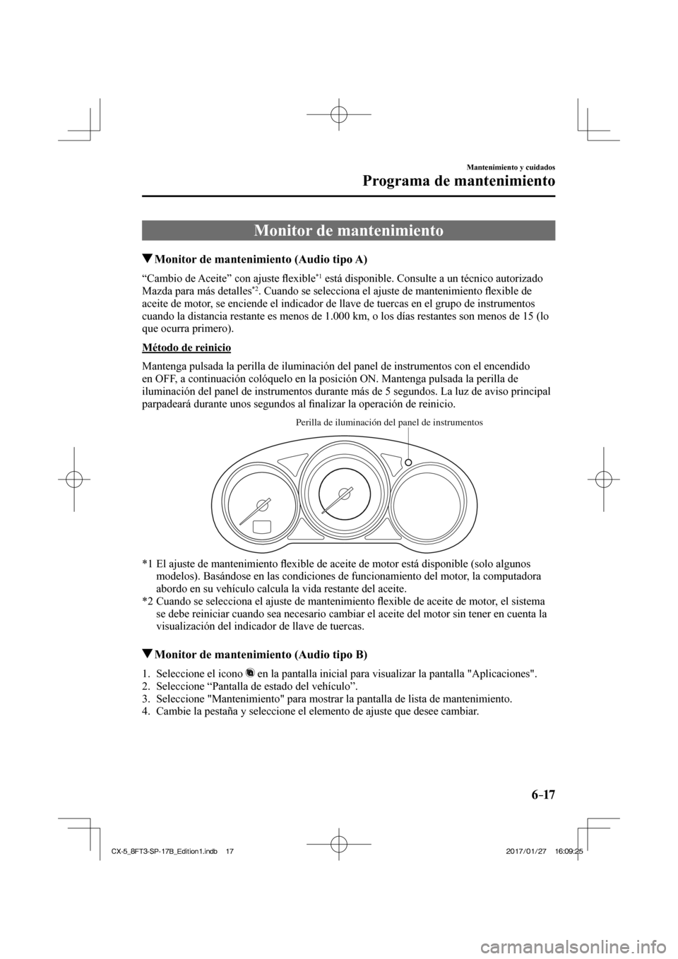 MAZDA MODEL CX-5 2018  Manual del propietario (in Spanish) 6–17
Mantenimiento y cuidados
Programa de mantenimiento
 Monitor de mantenimiento
                Monitor de mantenimiento (Audio tipo A)
    “Cambio  de  Aceite”  con  ajuste ﬂ exible *1  est