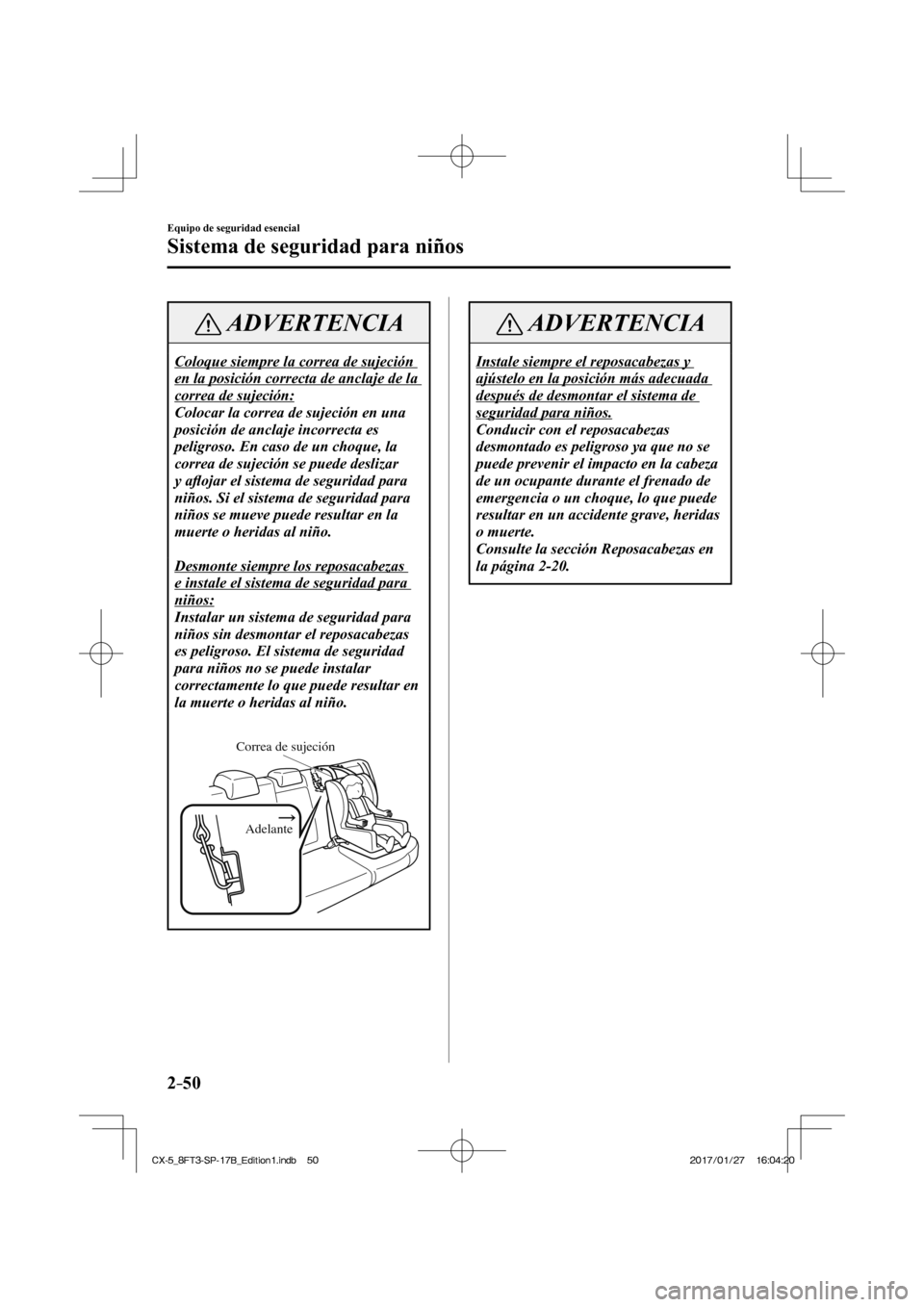 MAZDA MODEL CX-5 2018  Manual del propietario (in Spanish) 2–50
Equipo de seguridad esencial
Sistema de seguridad para niños
 ADVERTENCIA
 Coloque siempre la correa de sujeción 
en la posición correcta de anclaje de la 
correa de sujeción: 
 Colocar la 