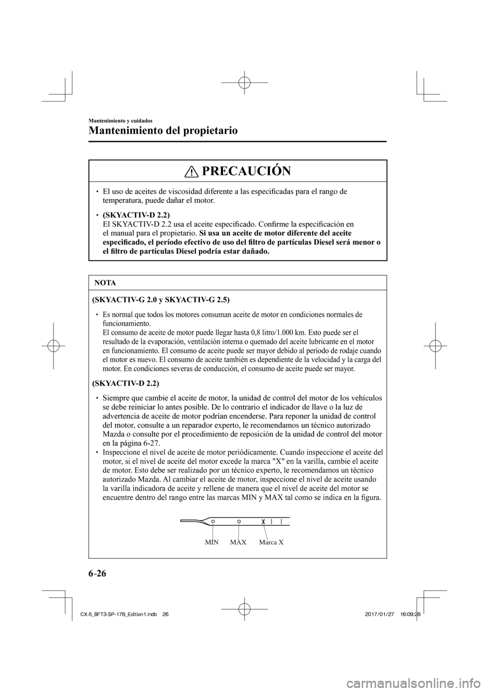 MAZDA MODEL CX-5 2018  Manual del propietario (in Spanish) 6–26
Mantenimiento y cuidados
Mantenimiento del propietario
 PRECAUCIÓN
  El uso de aceites de viscosidad diferente a las especiﬁ cadas para el rango de 
temperatura, puede dañar el 