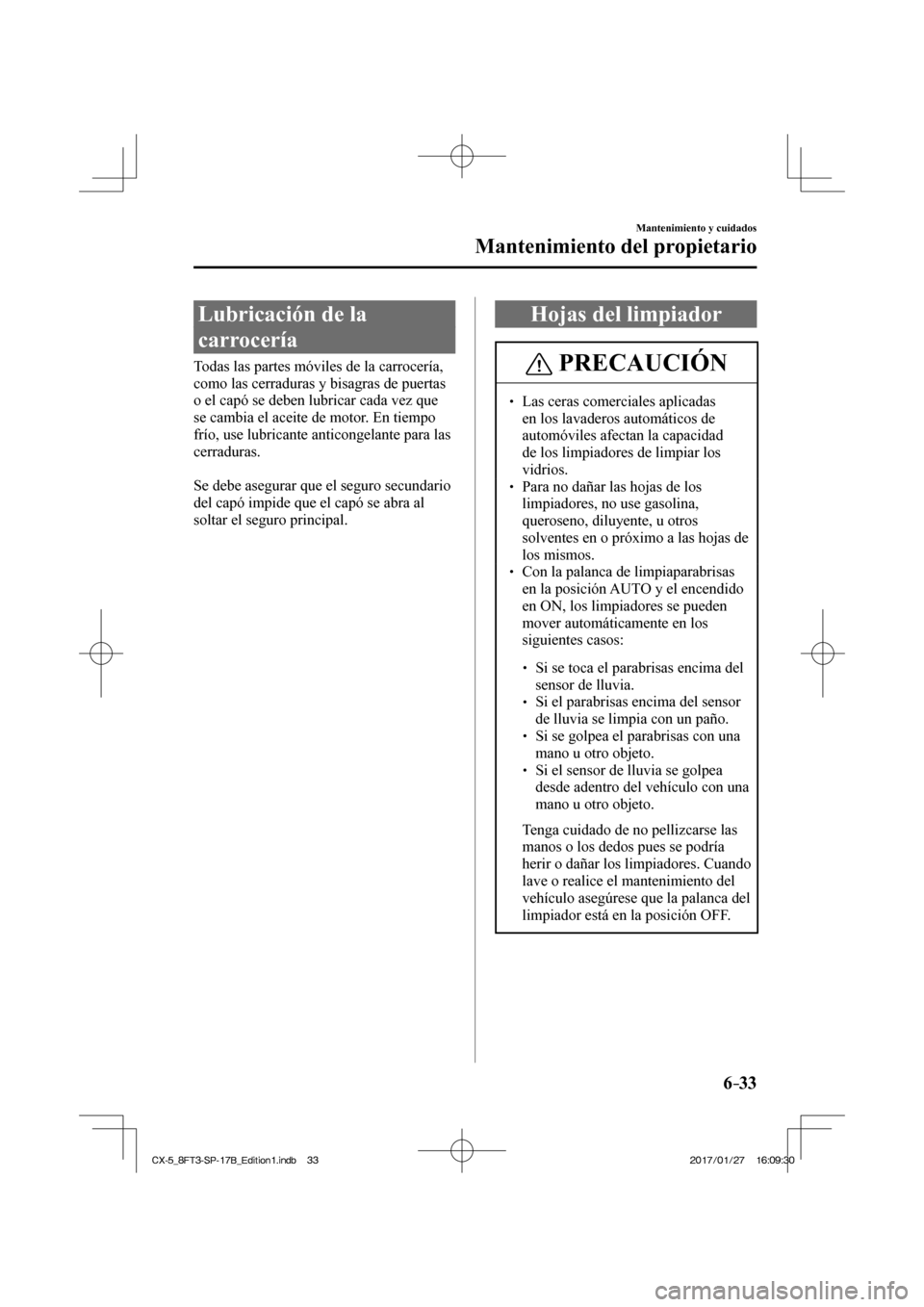 MAZDA MODEL CX-5 2018 Manual del propietario (in Spanish) 6–33
Mantenimiento y cuidados
Mantenimiento del propietario
Lubricación de la
carrocería
Todas las partes móviles de la carrocería,
como las cerraduras y bisagras de puertas MAZDA MODEL CX-5 2018 Manual del propietario (in Spanish) 6–33
Mantenimiento y cuidados
Mantenimiento del propietario
Lubricación de la
carrocería
Todas las partes móviles de la carrocería,
como las cerraduras y bisagras de puertas