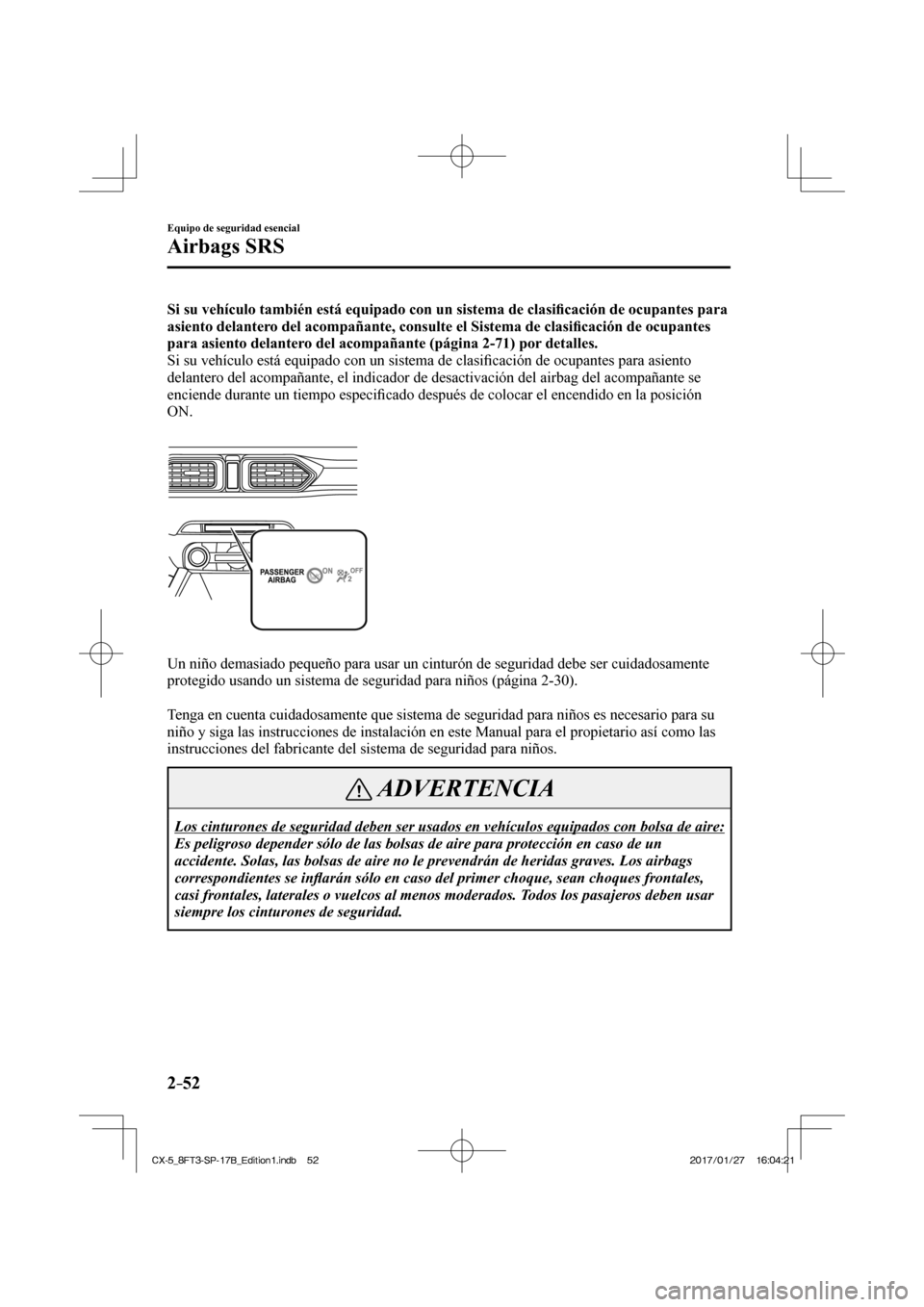 MAZDA MODEL CX-5 2018  Manual del propietario (in Spanish) 2–52
Equipo de seguridad esencial
Airbags SRS
   Si su vehículo también está equipado con un sistema de clasiﬁ cación de ocupantes para 
asiento delantero del acompañante, consulte el Sistema