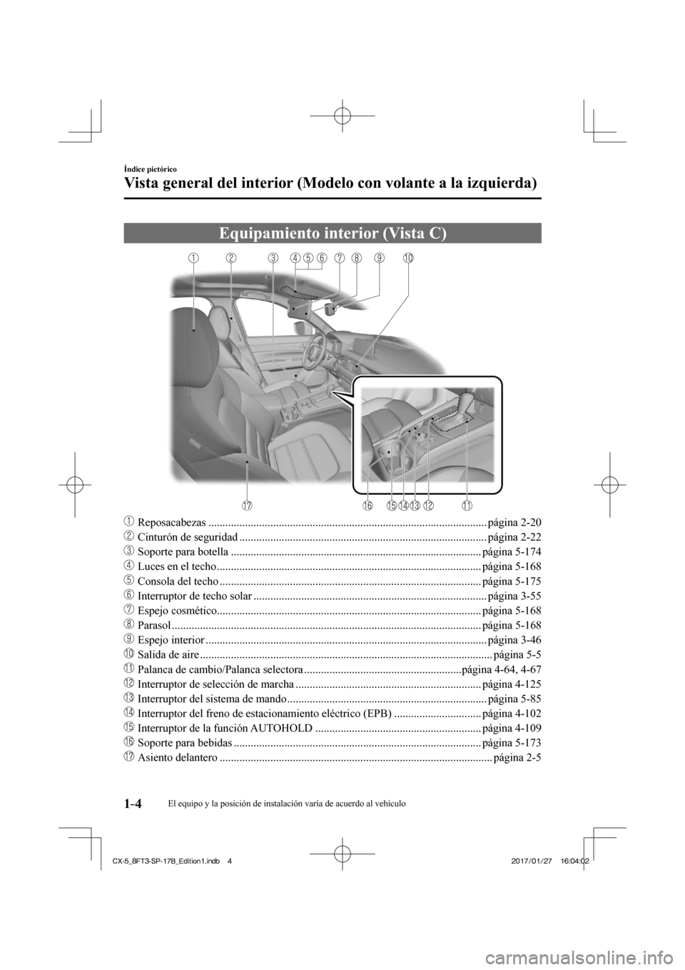 MAZDA MODEL CX-5 2018  Manual del propietario (in Spanish) 1–4
Índice pictórico
Vista general del interior (Modelo con volante a la izquierda)
 Equipamiento interior (Vista C)
    
���
 Reposacabezas ....................................................