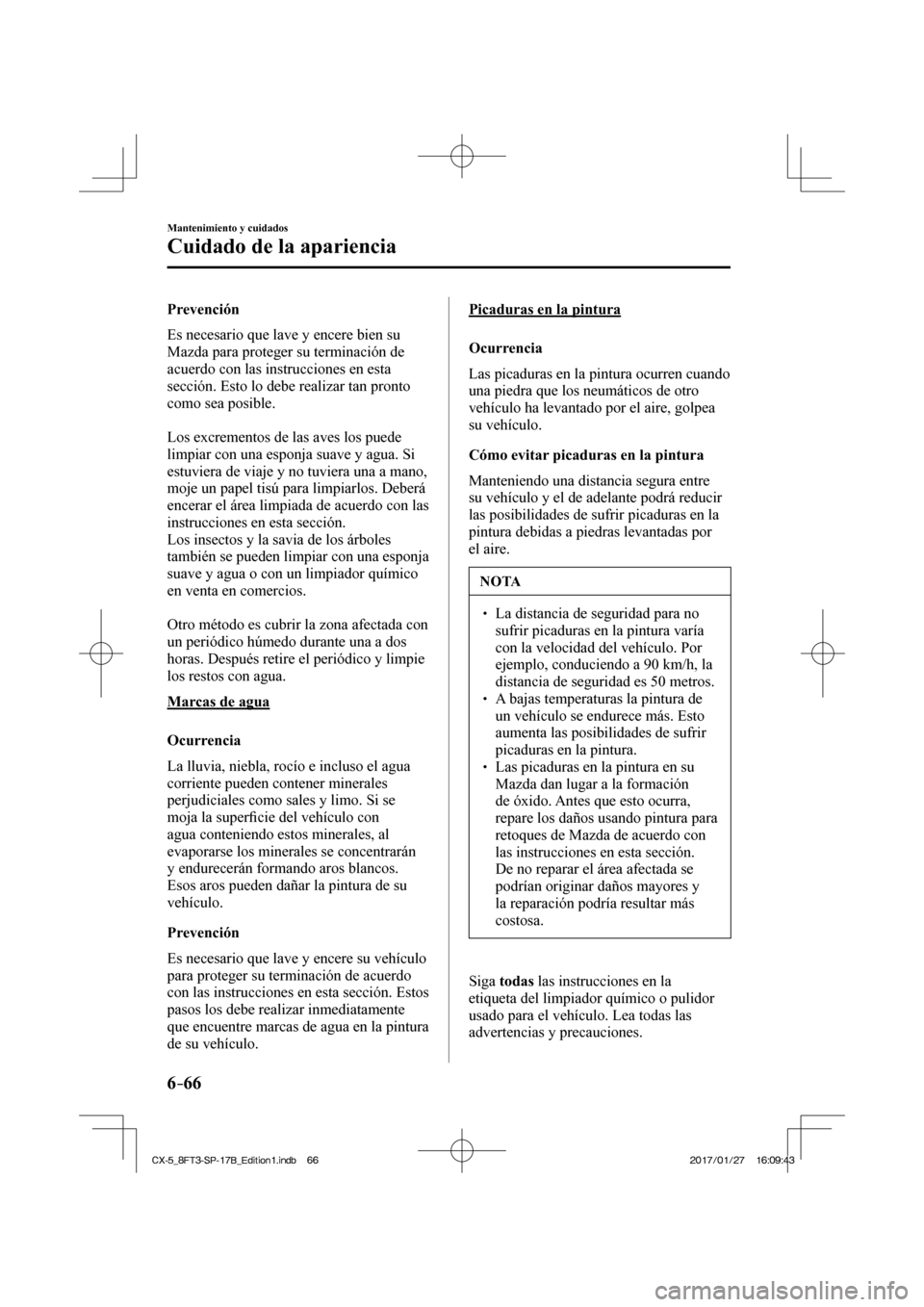 MAZDA MODEL CX-5 2018  Manual del propietario (in Spanish) 6–66
Mantenimiento y cuidados
Cuidado de la apariencia
  Prevención
    Es necesario que lave y encere bien su 
Mazda para proteger su terminación de 
acuerdo con las instrucciones en esta 
secci