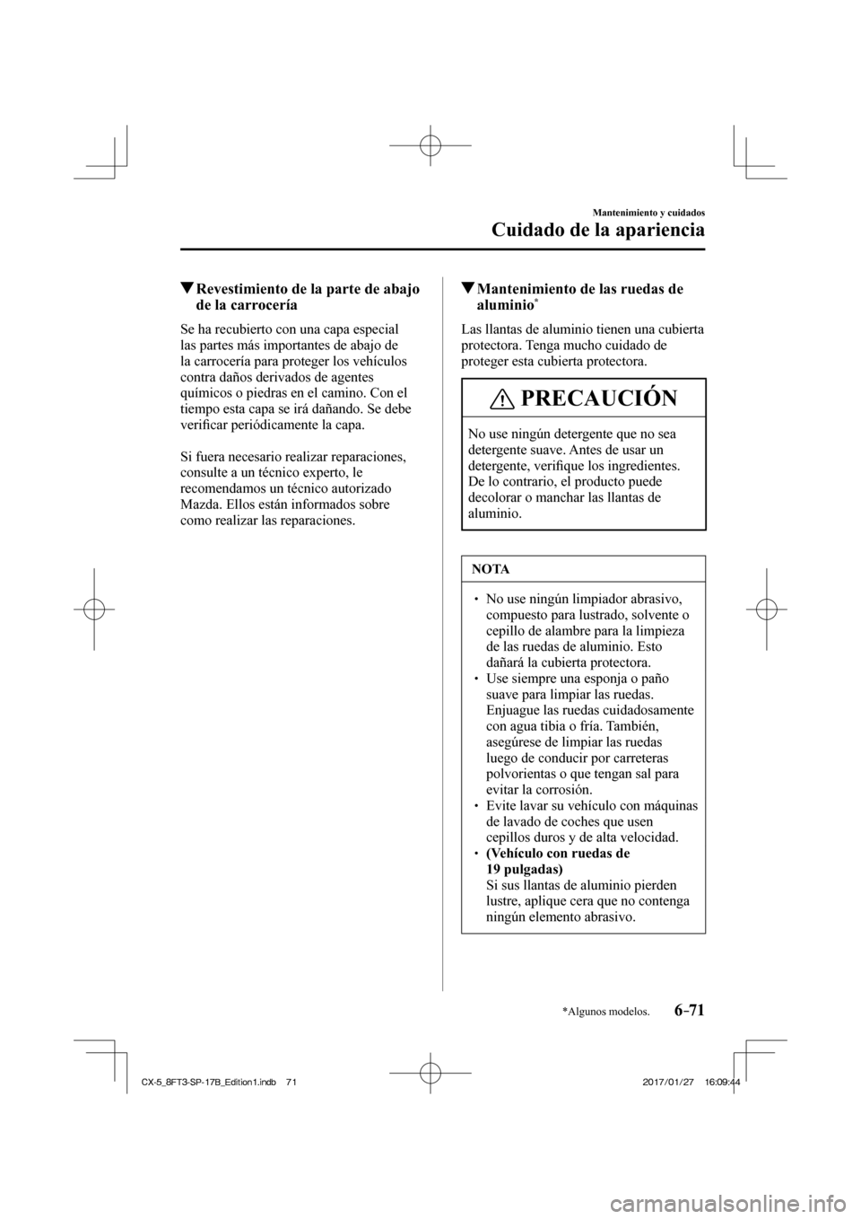 MAZDA MODEL CX-5 2018 Manual del propietario (in Spanish) 6–71
Mantenimiento y cuidados
Cuidado de la apariencia
*Algunos modelos.
Revestimiento de la parte de abajo de la carrocería
Se ha recubierto con una capa especial
las MAZDA MODEL CX-5 2018 Manual del propietario (in Spanish) 6–71
Mantenimiento y cuidados
Cuidado de la apariencia
*Algunos modelos.
Revestimiento de la parte de abajo de la carrocería
Se ha recubierto con una capa especial
las