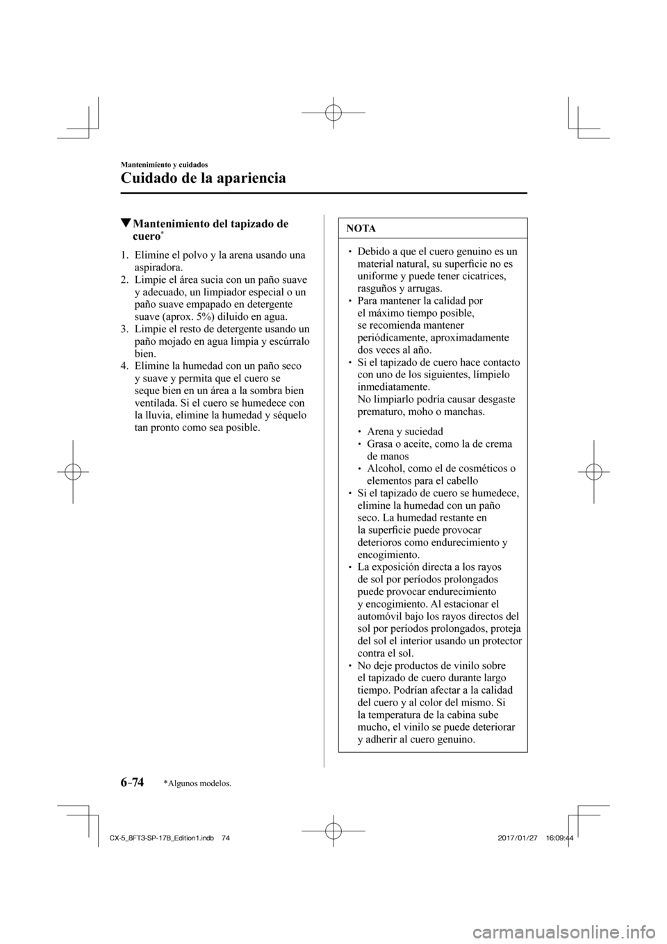 MAZDA MODEL CX-5 2018 Manual del propietario (in Spanish) 6–74
Mantenimiento y cuidados
Cuidado de la apariencia
*Algunos modelos.
Mantenimiento del tapizado de cuero *
1. Elimine el polvo y la arena usando una
aspiradora. MAZDA MODEL CX-5 2018 Manual del propietario (in Spanish) 6–74
Mantenimiento y cuidados
Cuidado de la apariencia
*Algunos modelos.
Mantenimiento del tapizado de cuero *
1. Elimine el polvo y la arena usando una
aspiradora.