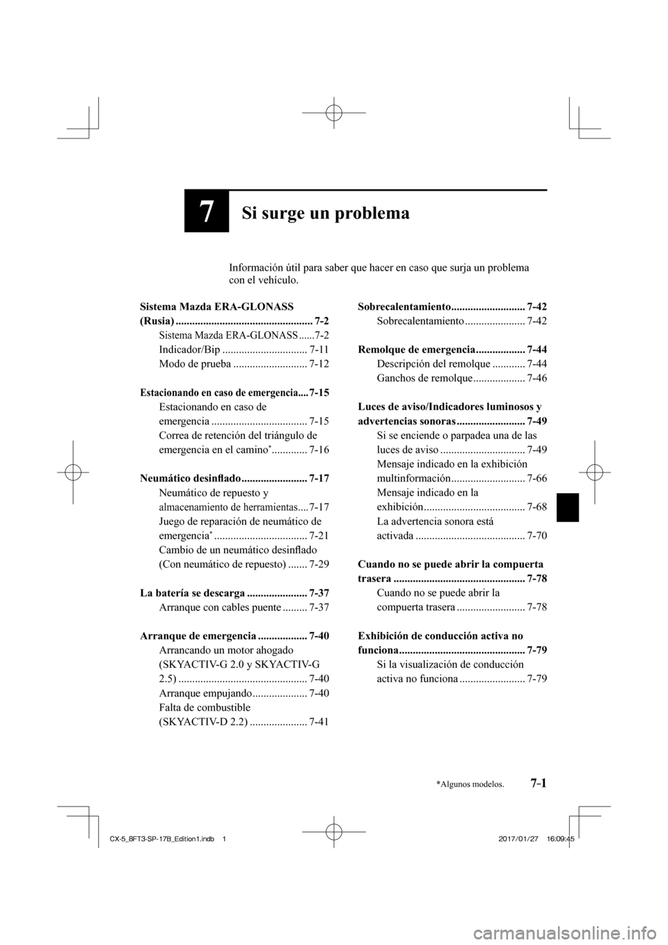 MAZDA MODEL CX-5 2018 Manual del propietario (in Spanish) 7–1*Algunos modelos.
7Si surge un problema
Información útil para saber que hacer en caso que surja un problem\
a con el vehículo.
Sistema Mazda ERA-GLONASS
(Rusia) ............ MAZDA MODEL CX-5 2018 Manual del propietario (in Spanish) 7–1*Algunos modelos.
7Si surge un problema
Información útil para saber que hacer en caso que surja un problem\
a con el vehículo.
Sistema Mazda ERA-GLONASS
(Rusia) ............