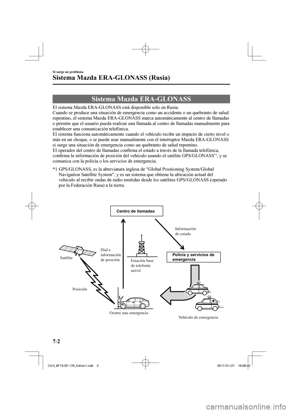MAZDA MODEL CX-5 2018 Manual del propietario (in Spanish) 7–2
Si surge un problema
Sistema Mazda ERA-GLONASS (Rusia)
Sistema Mazda ERA-GLONASS
El sistema Mazda ERA-GLONASS está disponible solo en Rusia.
Cuando se produce una MAZDA MODEL CX-5 2018 Manual del propietario (in Spanish) 7–2
Si surge un problema
Sistema Mazda ERA-GLONASS (Rusia)
Sistema Mazda ERA-GLONASS
El sistema Mazda ERA-GLONASS está disponible solo en Rusia.
Cuando se produce una