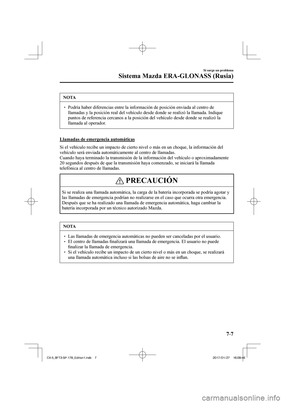 MAZDA MODEL CX-5 2018 Manual del propietario (in Spanish) 7–7
Si surge un problema
Sistema Mazda ERA-GLONASS (Rusia)
NOTA
Podría haber diferencias entre la información de posición envia\
da al centro de llamadas y la posición real del ve MAZDA MODEL CX-5 2018 Manual del propietario (in Spanish) 7–7
Si surge un problema
Sistema Mazda ERA-GLONASS (Rusia)
NOTA
Podría haber diferencias entre la información de posición envia\
da al centro de llamadas y la posición real del ve