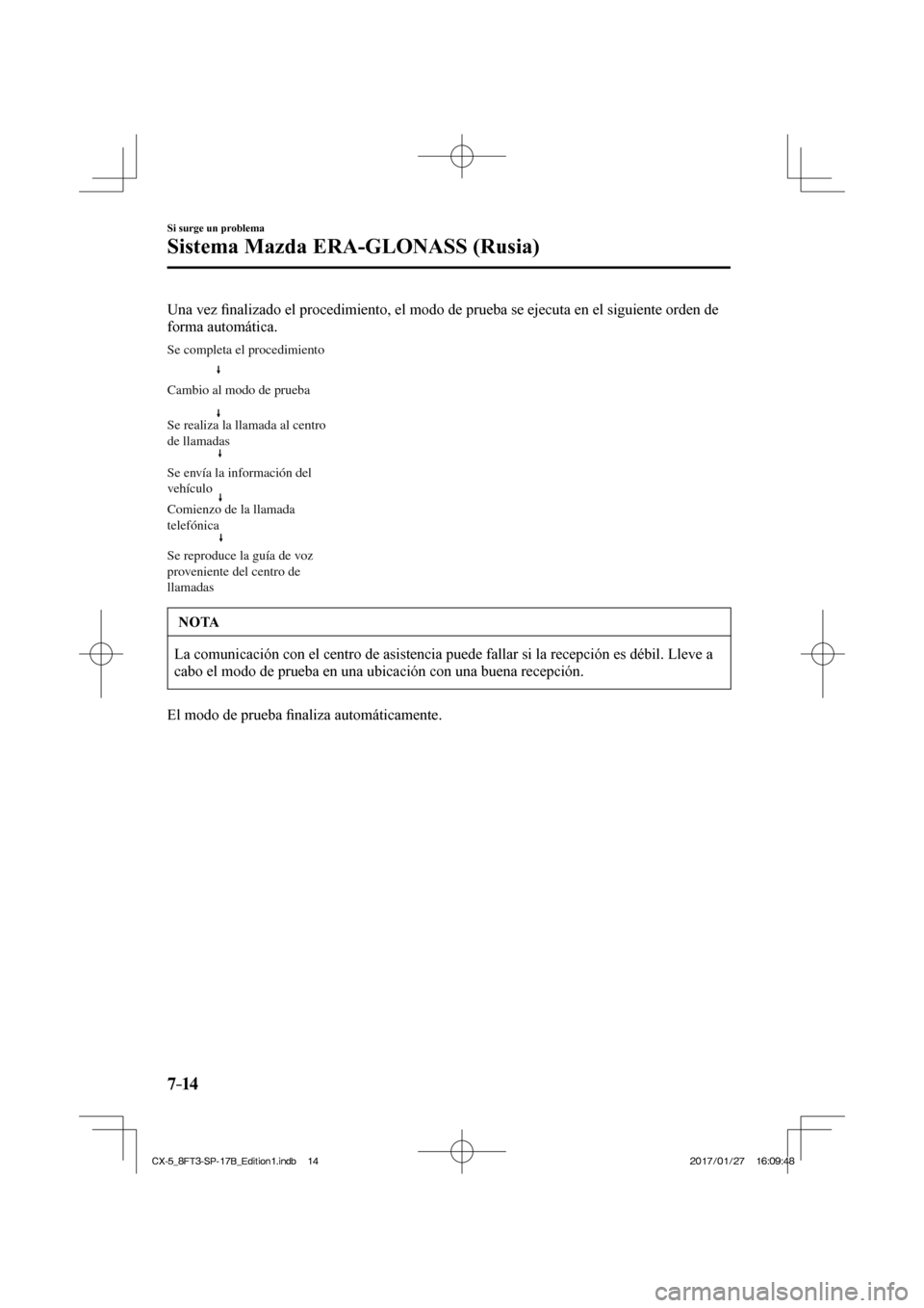 MAZDA MODEL CX-5 2018 Manual del propietario (in Spanish) 7–14
Si surge un problema
Sistema Mazda ERA-GLONASS (Rusia)
Una vez fi nalizado el procedimiento, el modo de prueba se ejecuta en el siguiente \
orden de
forma automática.
Cambio al modo de MAZDA MODEL CX-5 2018 Manual del propietario (in Spanish) 7–14
Si surge un problema
Sistema Mazda ERA-GLONASS (Rusia)
Una vez fi nalizado el procedimiento, el modo de prueba se ejecuta en el siguiente \
orden de
forma automática.
Cambio al modo de