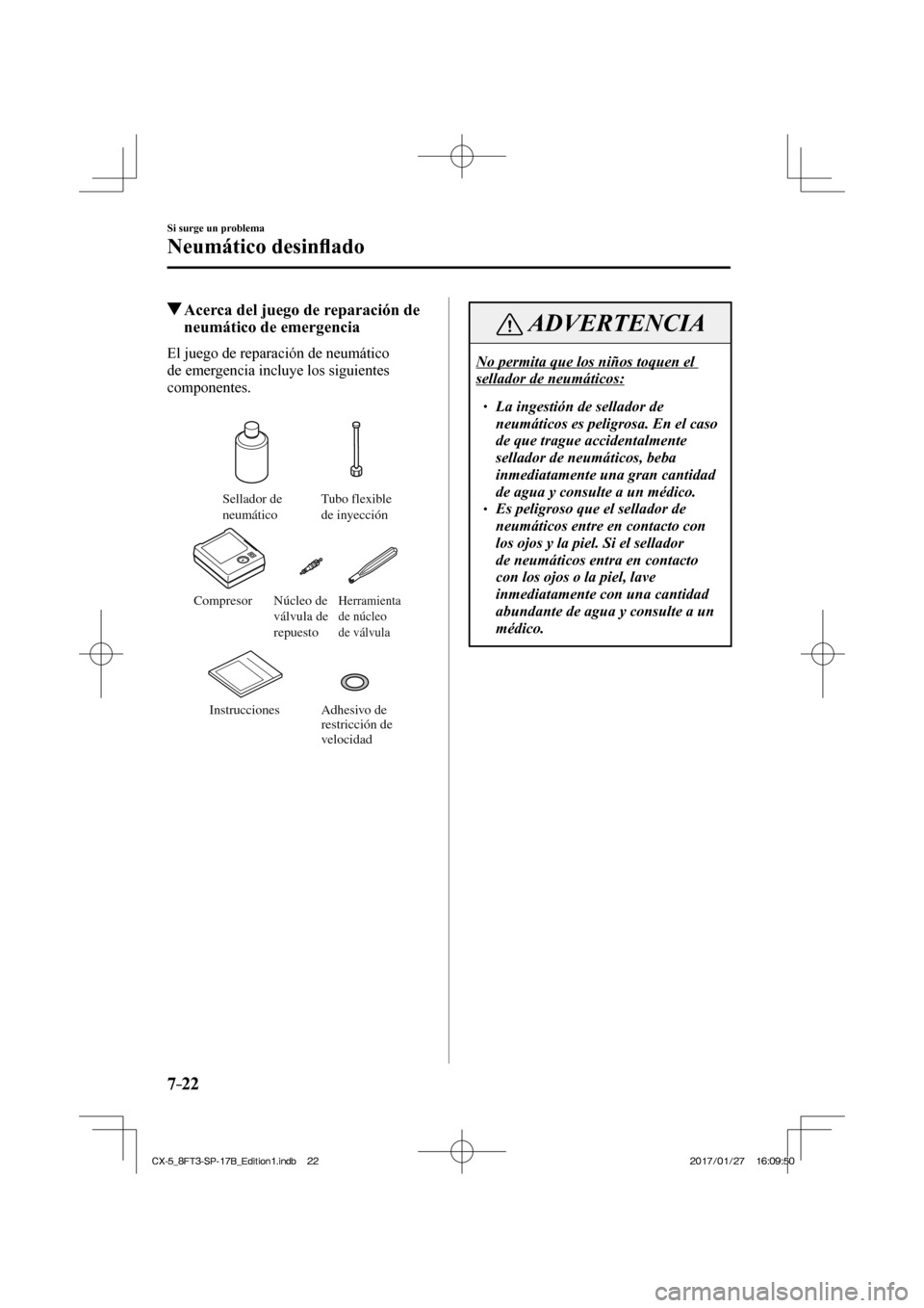 MAZDA MODEL CX-5 2018 Manual del propietario (in Spanish) 7–22
Si surge un problema
Neumático desinfl ado
Acerca del juego de reparación de
neumático de emergencia
El juego de reparación de neumático
de emergencia incluye los siguiente MAZDA MODEL CX-5 2018 Manual del propietario (in Spanish) 7–22
Si surge un problema
Neumático desinfl ado
Acerca del juego de reparación de
neumático de emergencia
El juego de reparación de neumático
de emergencia incluye los siguiente